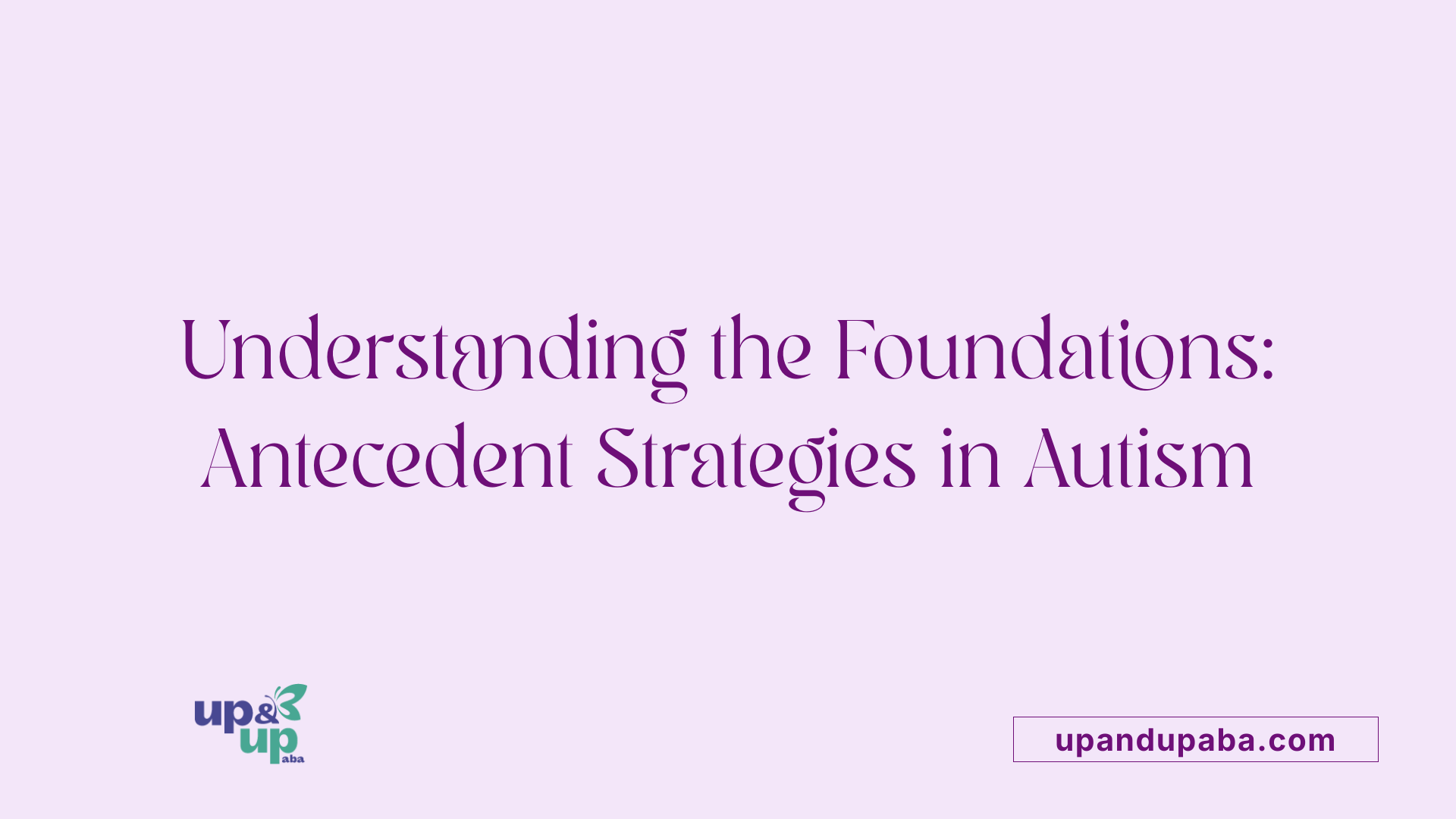 Understanding the Foundations: Antecedent Strategies in Autism