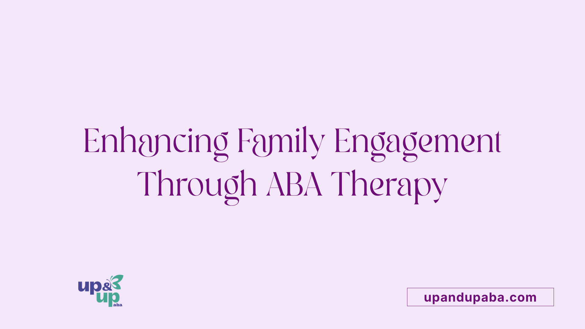 Enhancing Family Engagement Through ABA Therapy