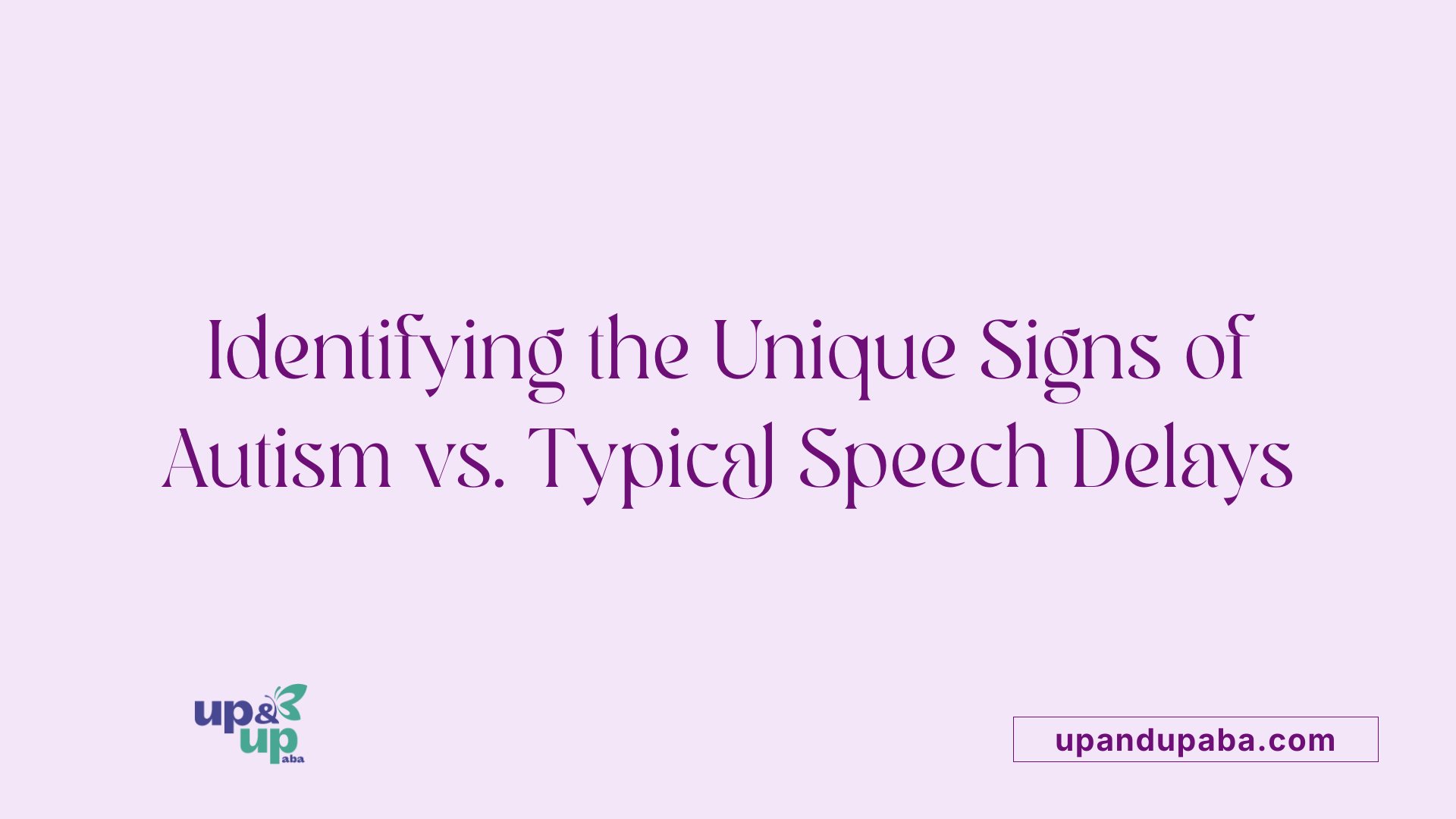 Identifying the Unique Signs of Autism vs. Typical Speech Delays