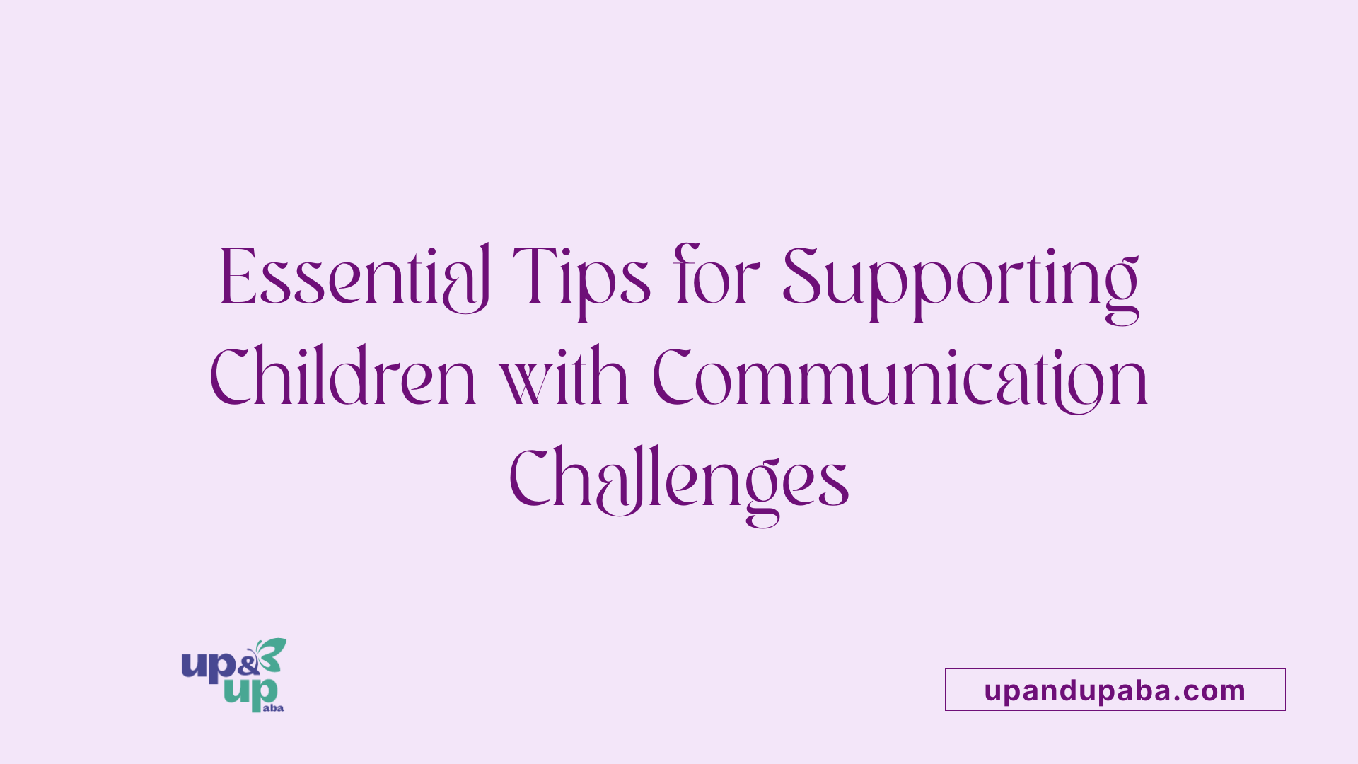 Essential Tips for Supporting Children with Communication Challenges
