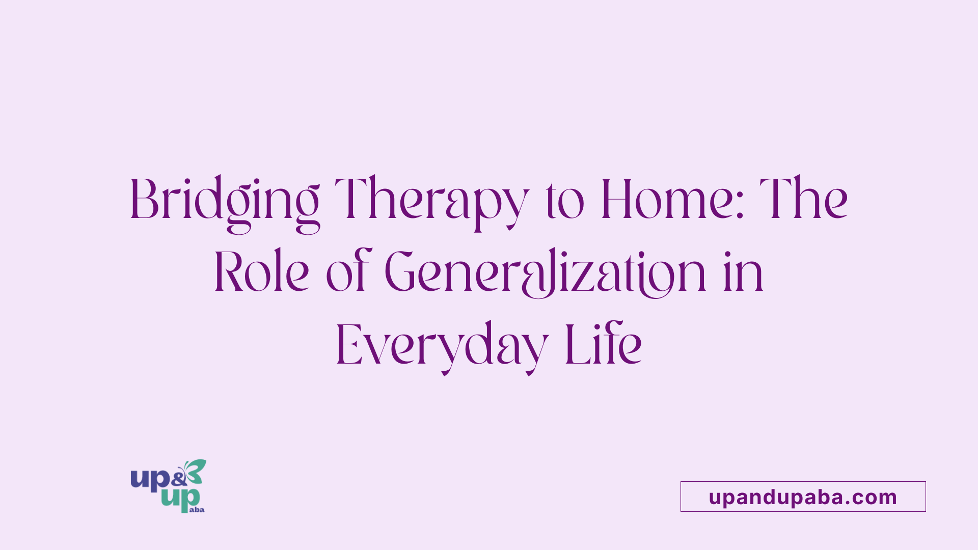 Bridging Therapy to Home: The Role of Generalization in Everyday Life