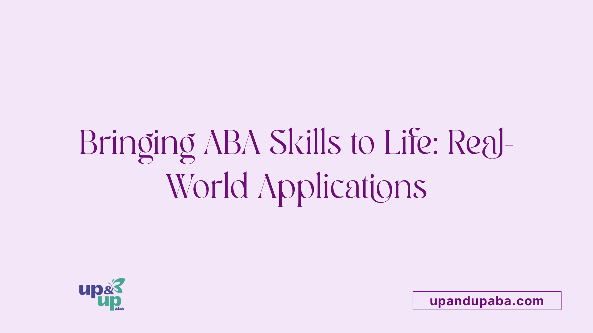 Bringing ABA Skills to Life: Real-World Applications