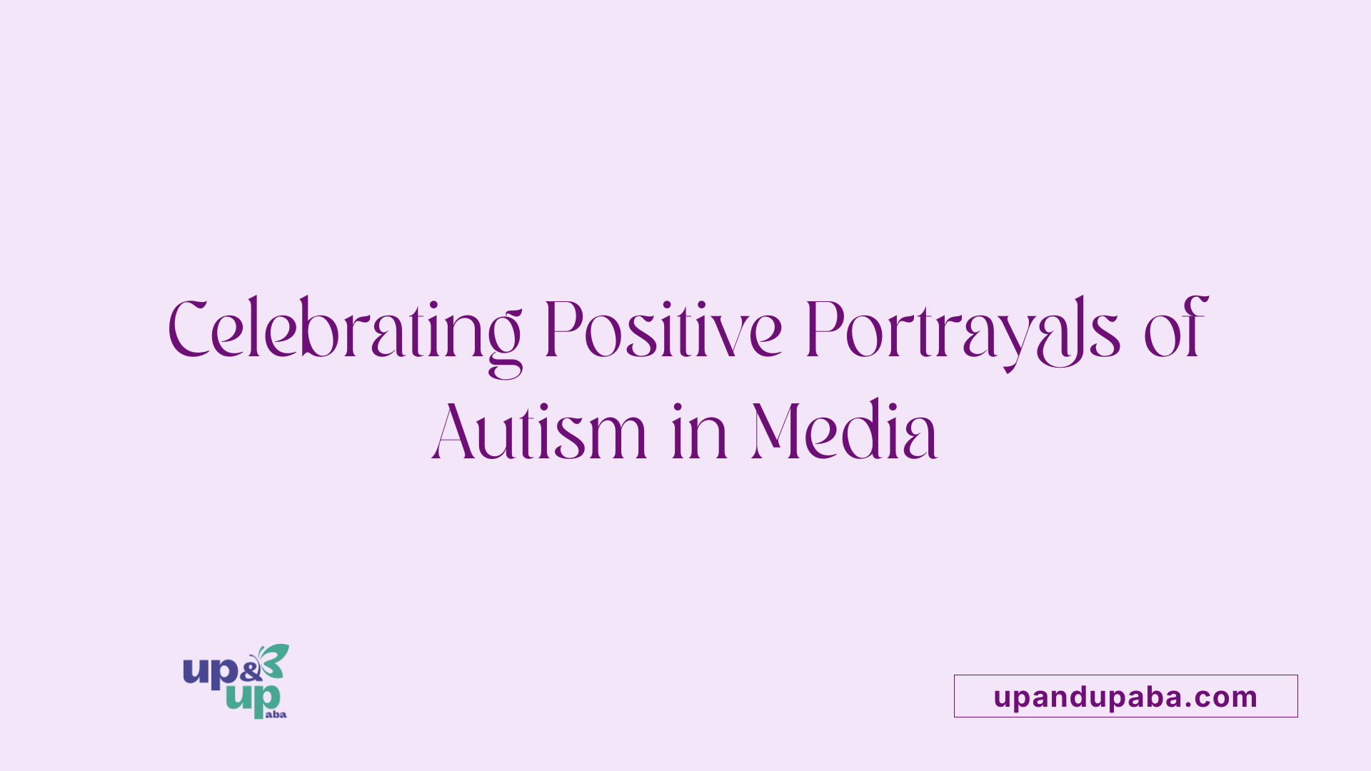 Celebrating Positive Portrayals of Autism in Media