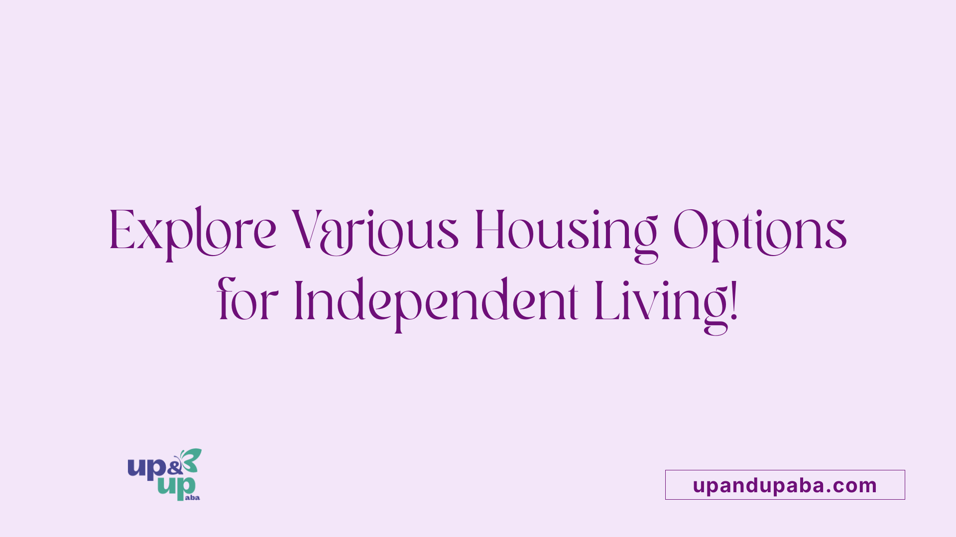 Explore Various Housing Options for Independent Living!