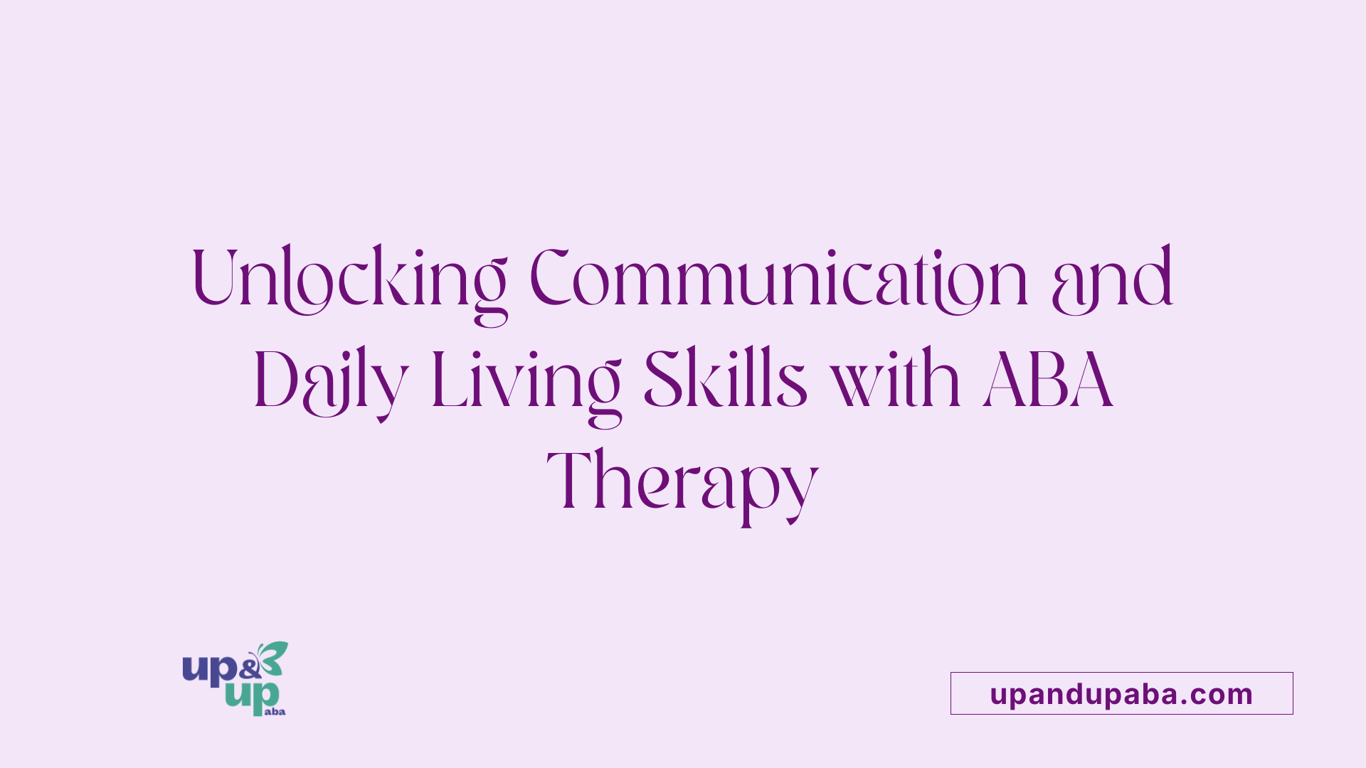 Unlocking Communication and Daily Living Skills with ABA Therapy