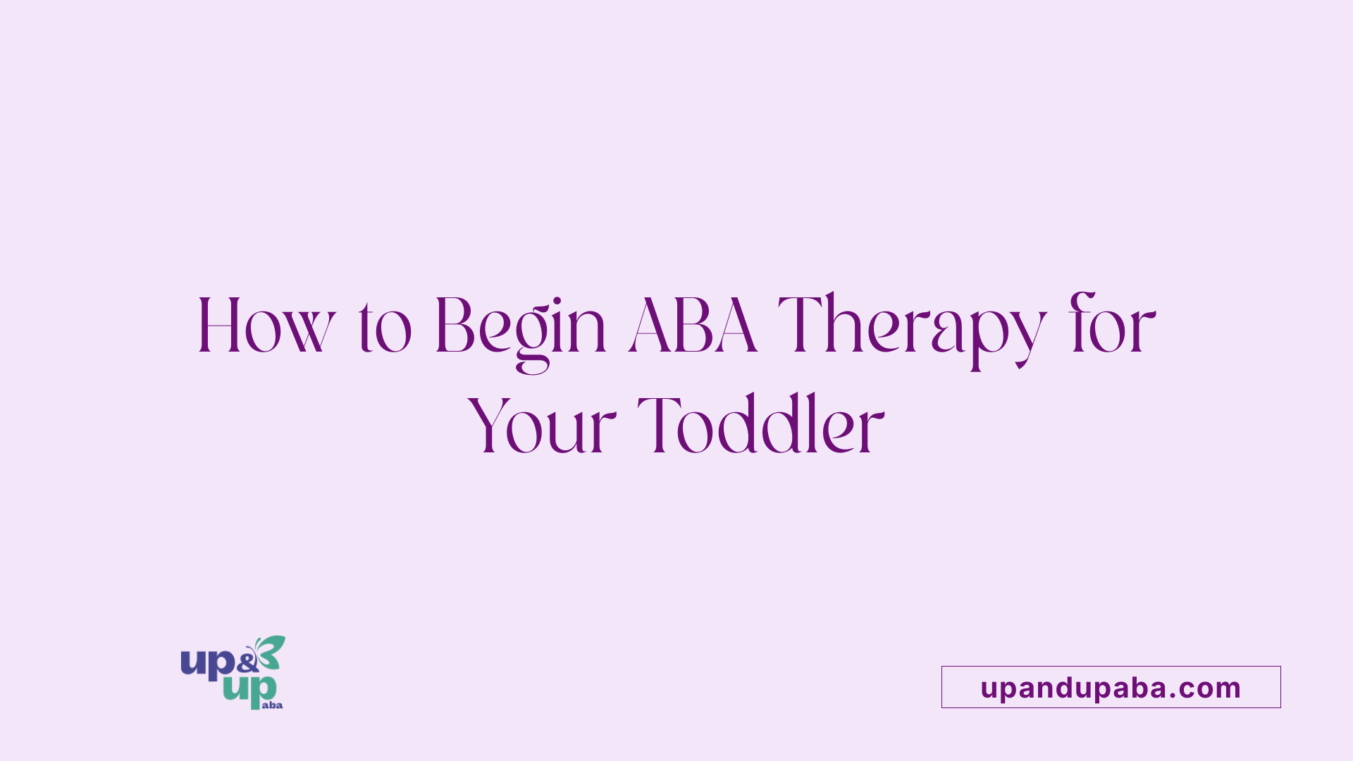 How to Begin ABA Therapy for Your Toddler