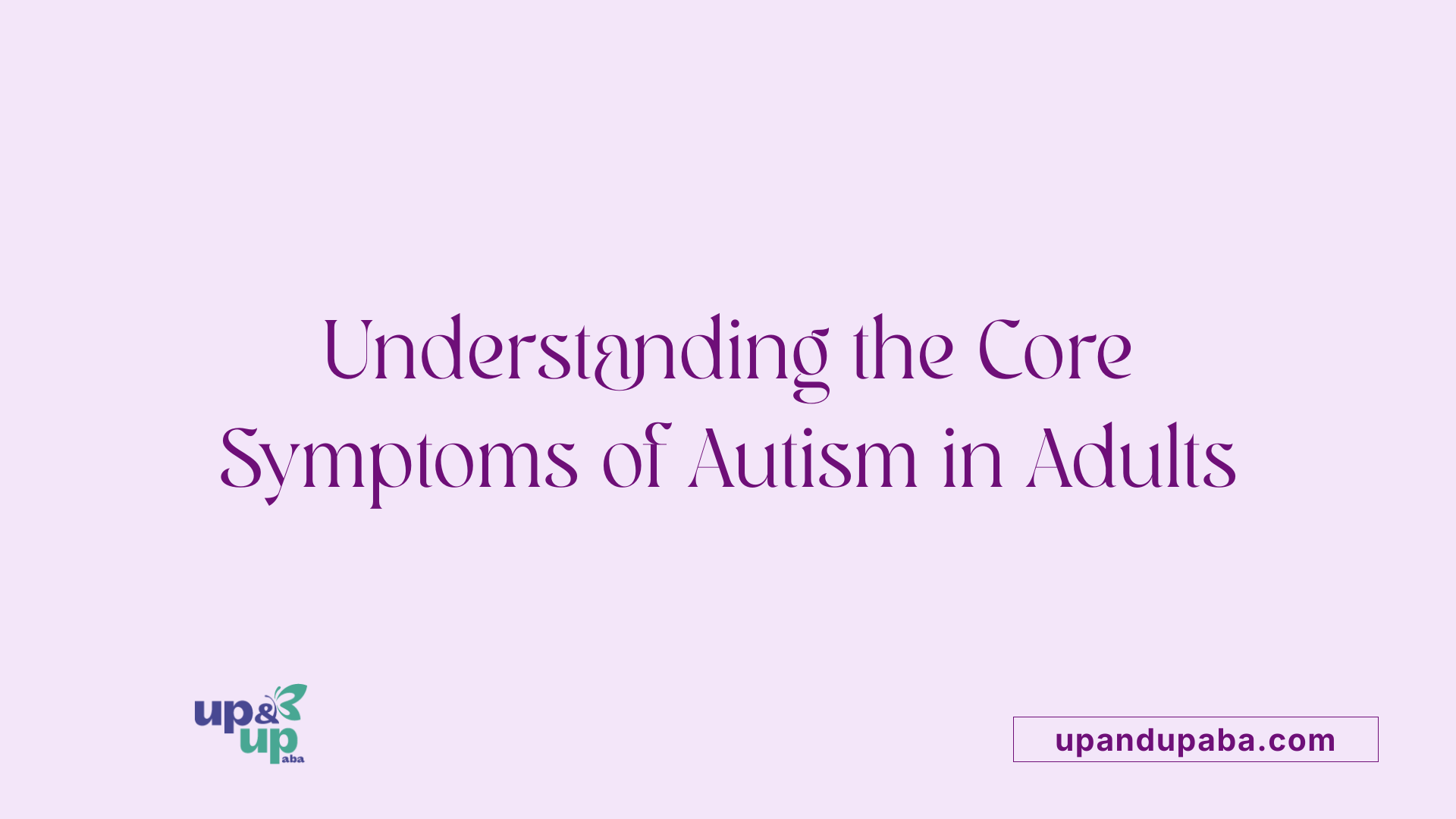 Understanding the Core Symptoms of Autism in Adults