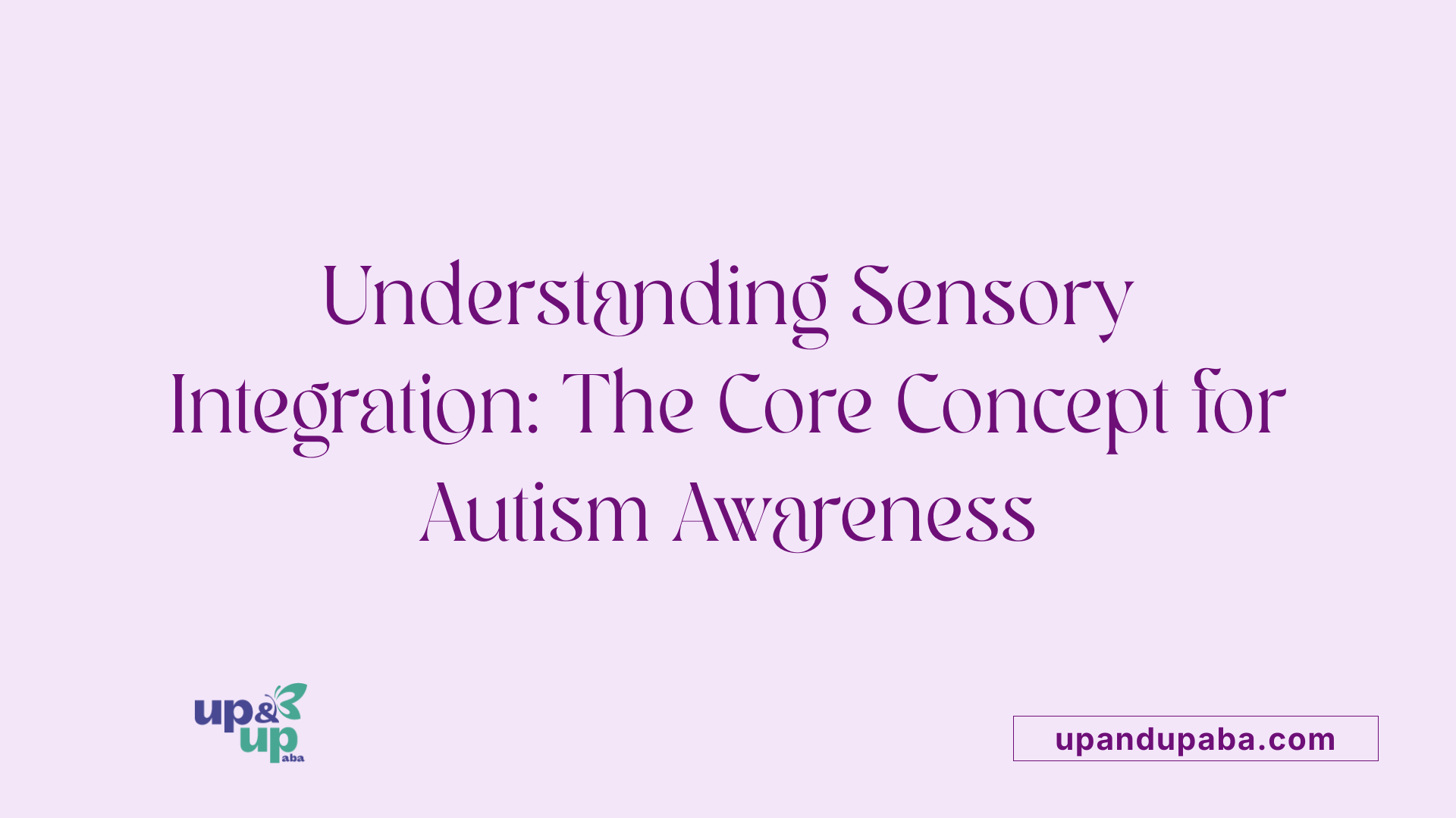 Understanding Sensory Integration: The Core Concept for Autism Awareness