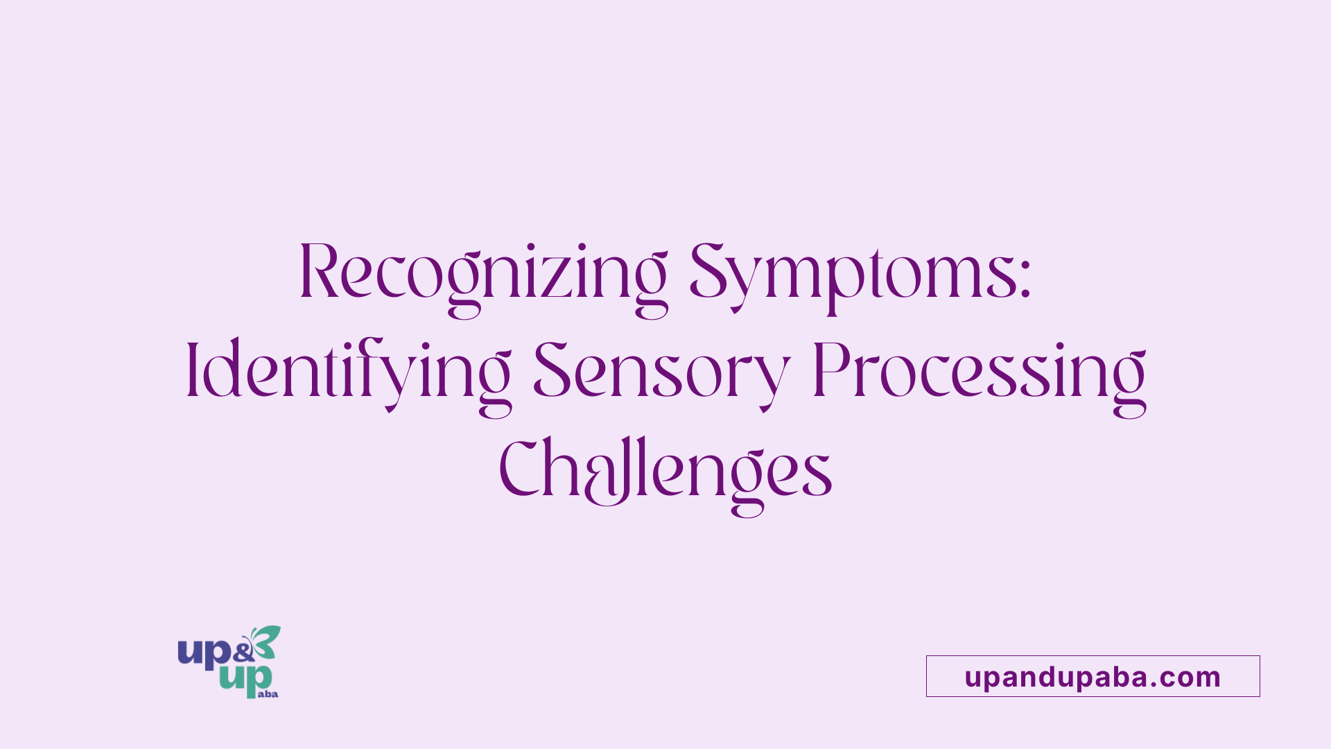 Recognizing Symptoms: Identifying Sensory Processing Challenges