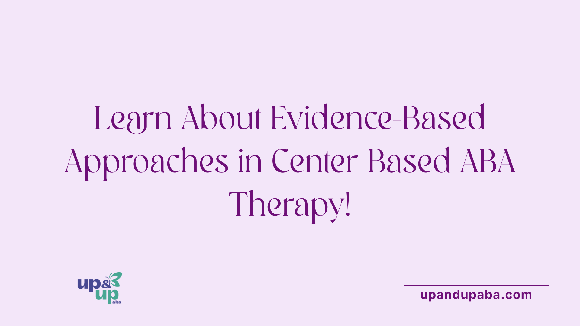 Learn About Evidence-Based Approaches in Center-Based ABA Therapy!