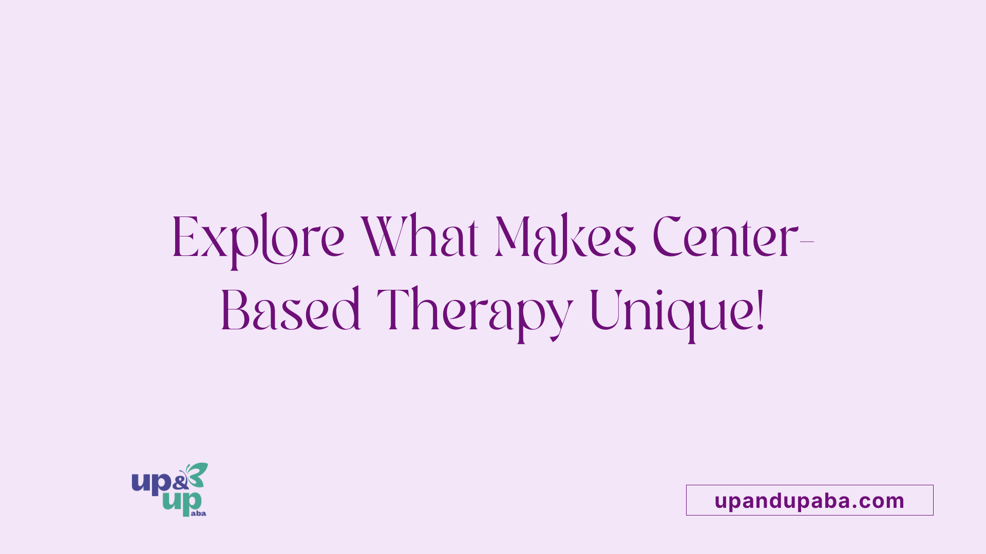 Explore What Makes Center-Based Therapy Unique!
