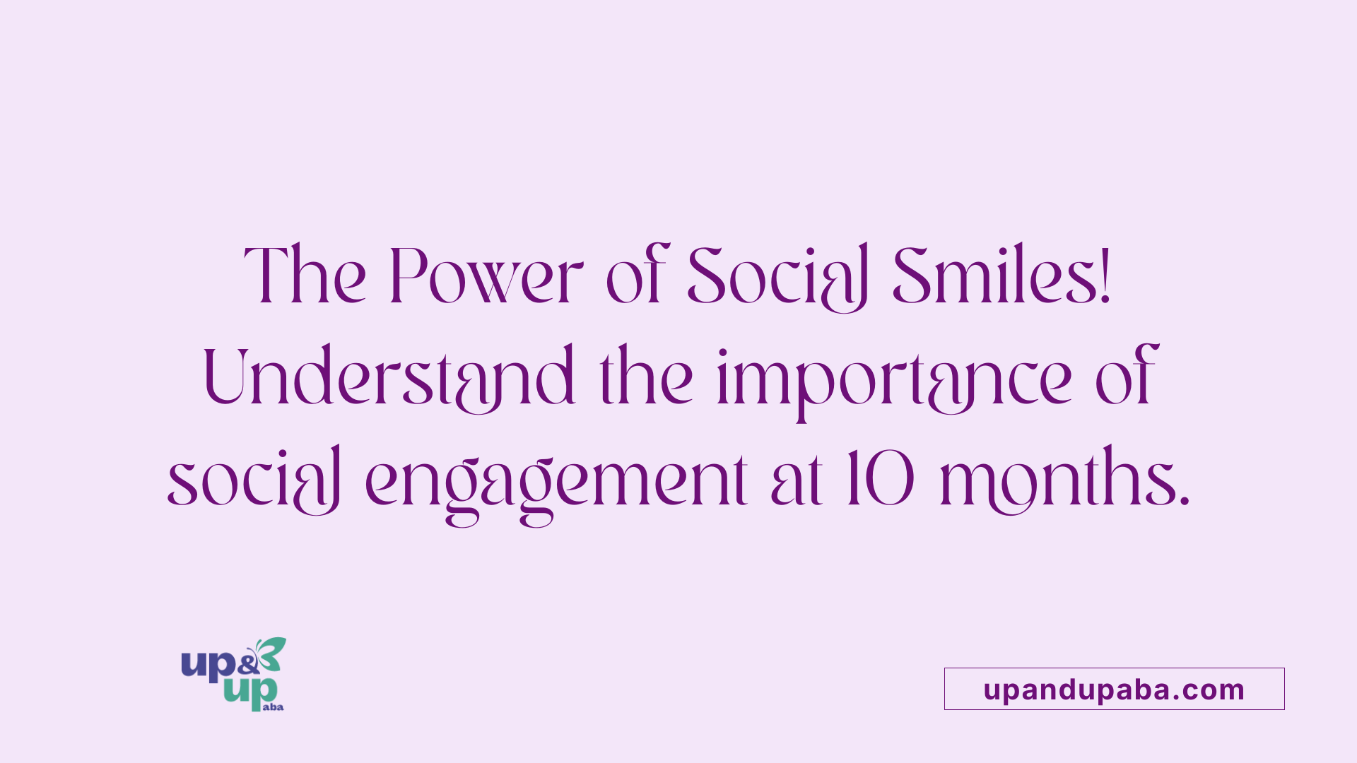The Power of Social Smiles! Understand the importance of social engagement at 10 months.