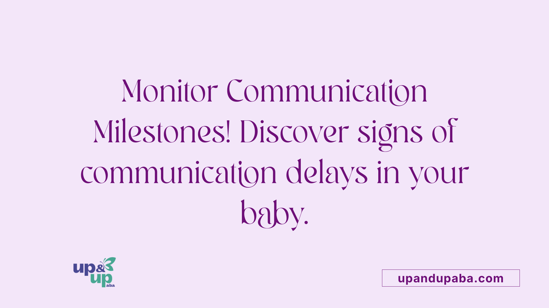 Monitor Communication Milestones! Discover signs of communication delays in your baby.