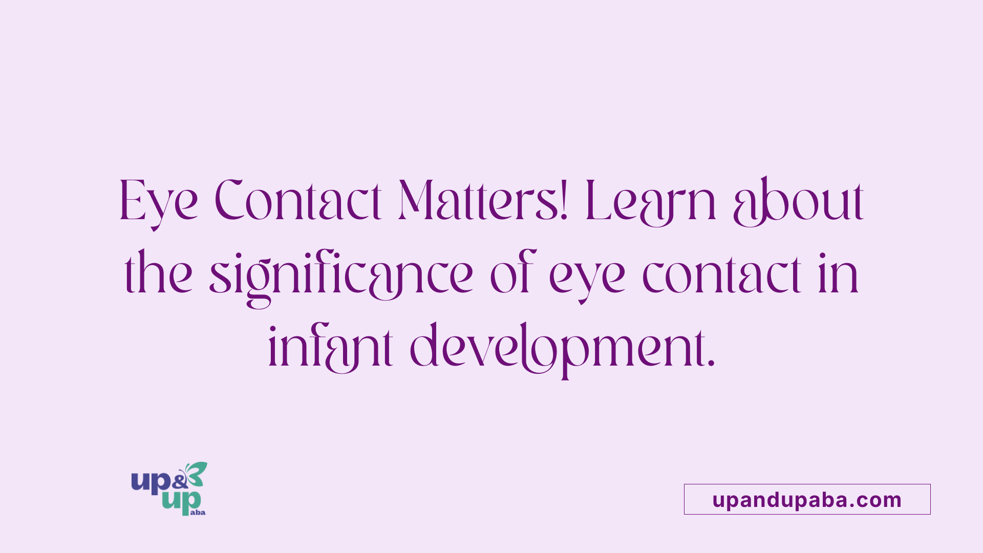Eye Contact Matters! Learn about the significance of eye contact in infant development.