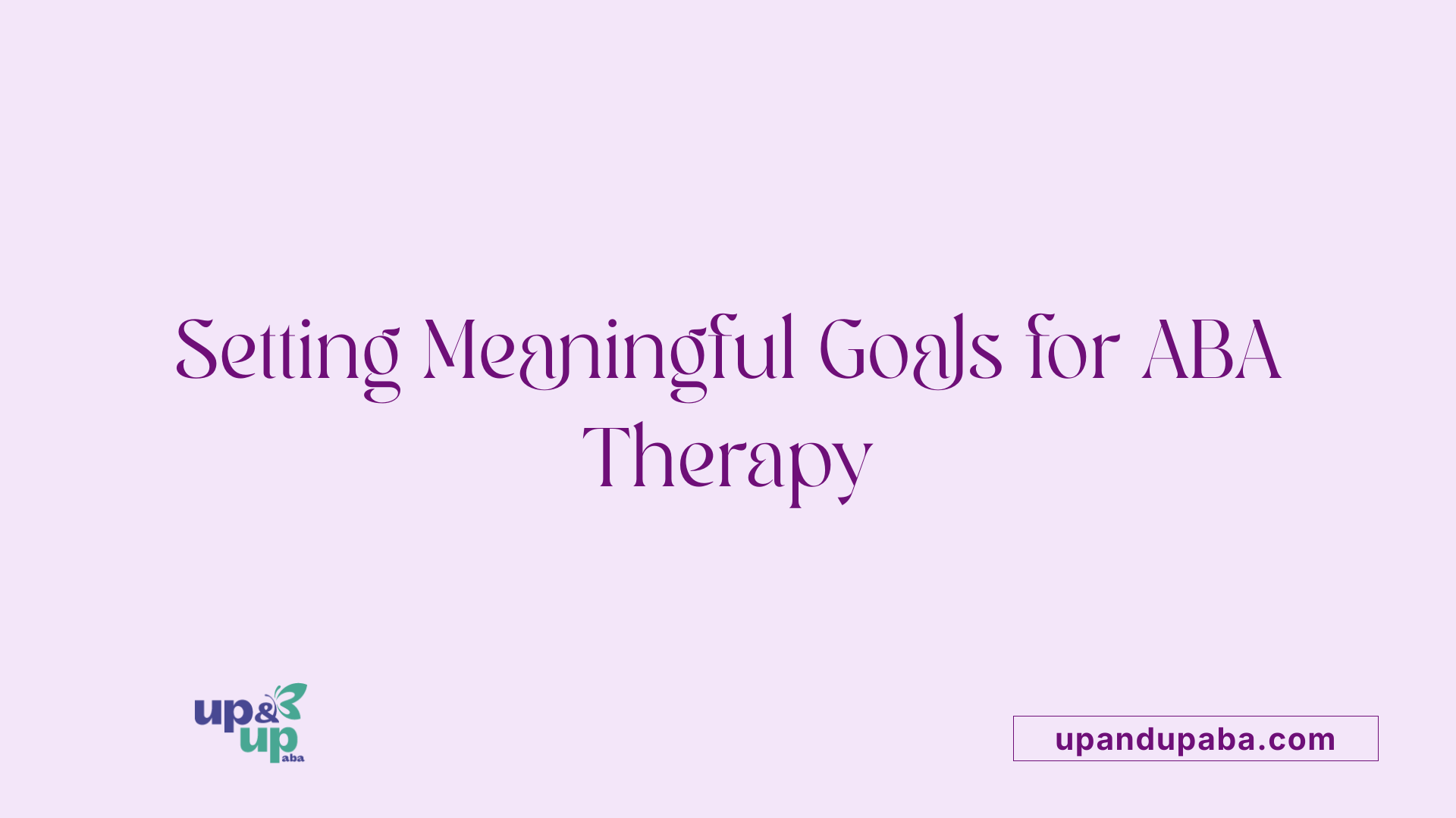 Setting Meaningful Goals for ABA Therapy