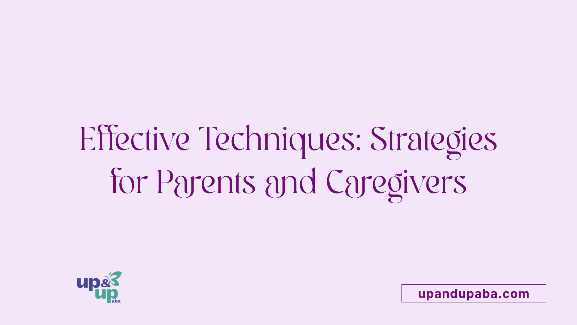 Effective Techniques: Strategies for Parents and Caregivers