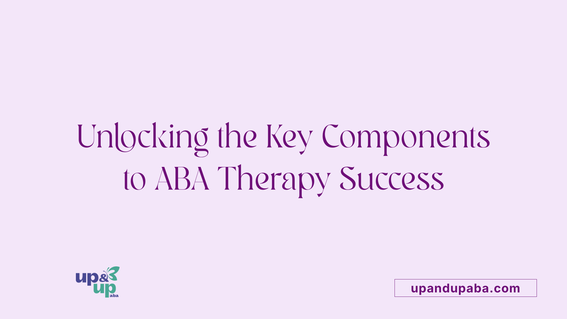 Unlocking the Key Components to ABA Therapy Success