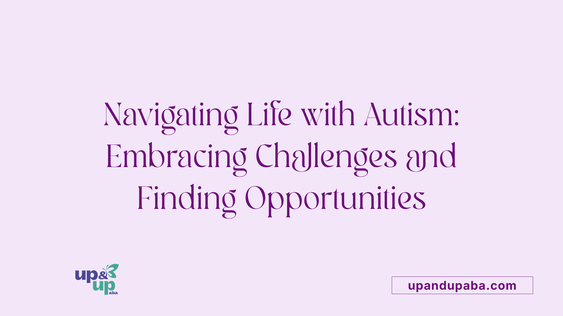 Navigating Life with Autism: Embracing Challenges and Finding Opportunities