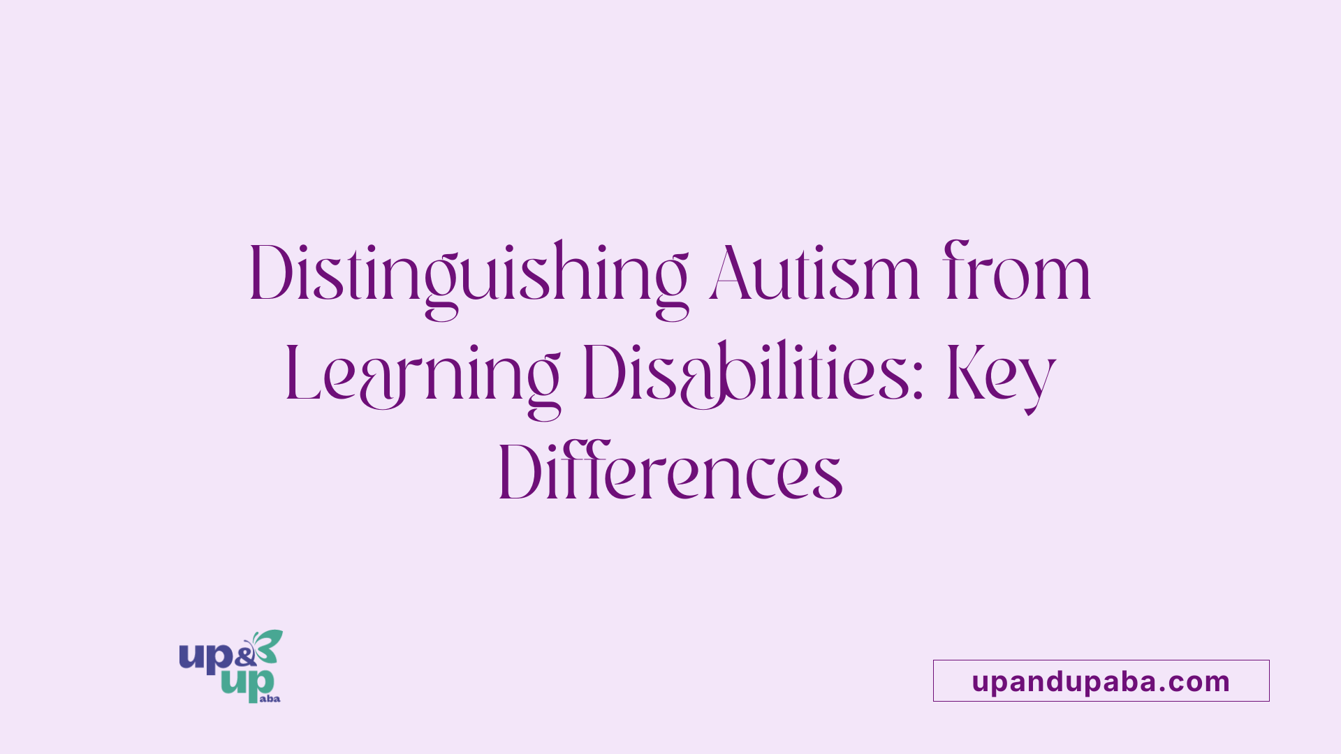 Distinguishing Autism from Learning Disabilities: Key Differences