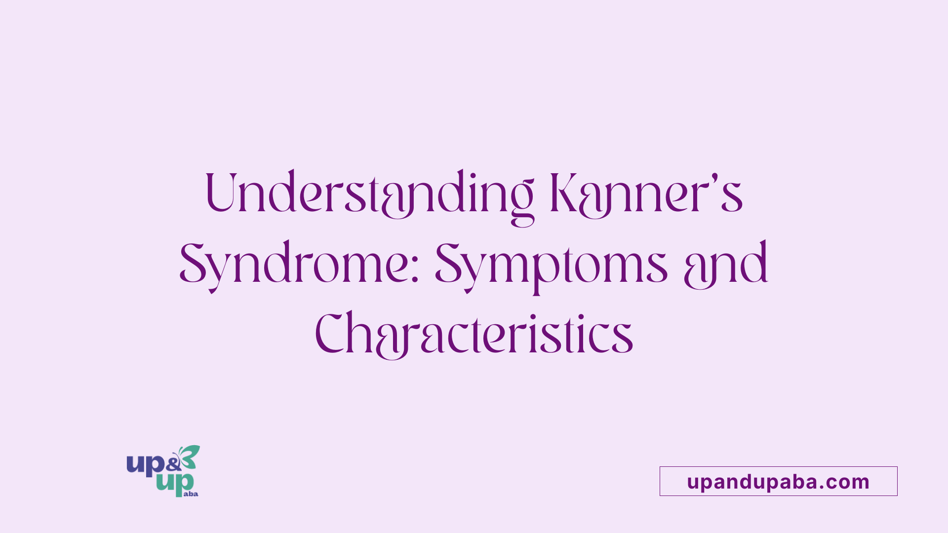 Understanding Kanner's Syndrome: Symptoms and Characteristics