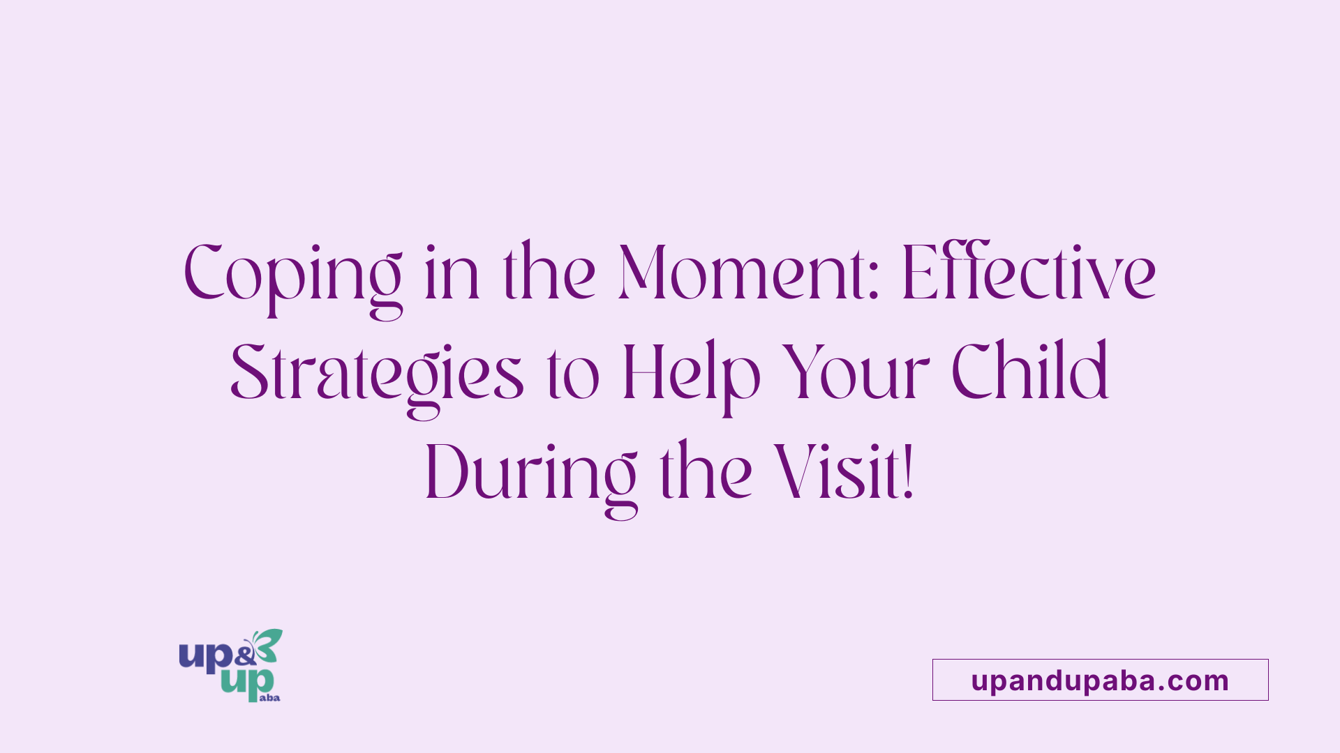 Coping in the Moment: Effective Strategies to Help Your Child During the Visit!
