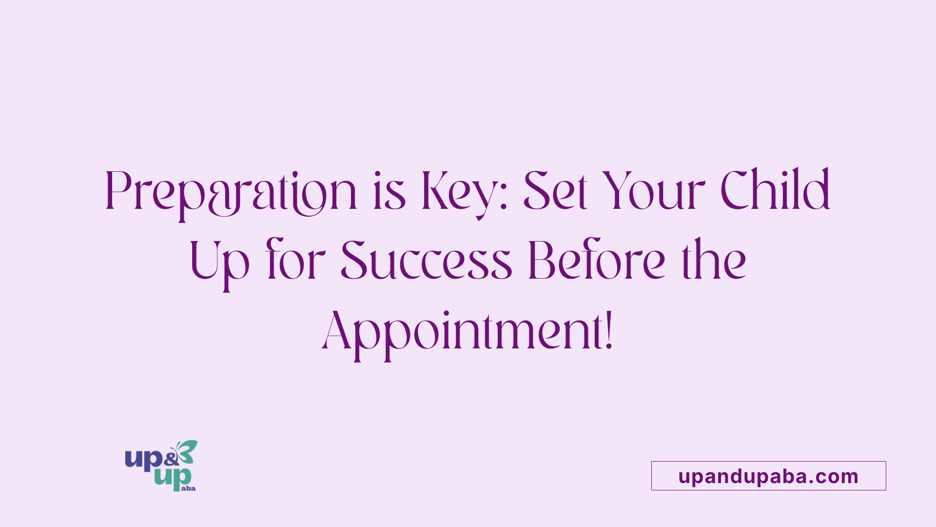 Preparation is Key: Set Your Child Up for Success Before the Appointment!