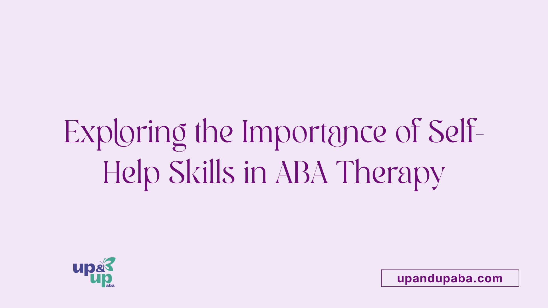 Exploring the Importance of Self-Help Skills in ABA Therapy