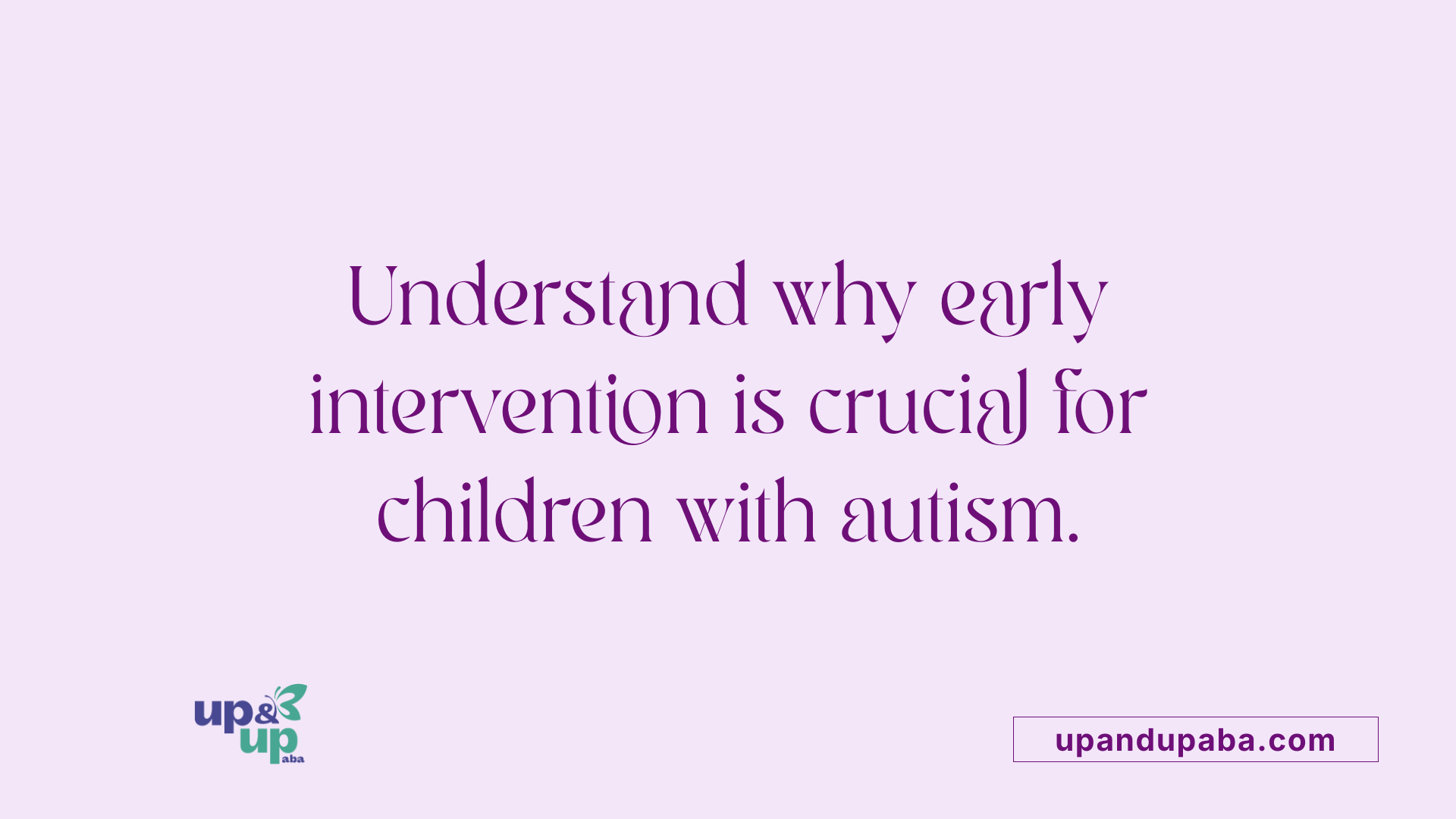 Understand why early intervention is crucial for children with autism.