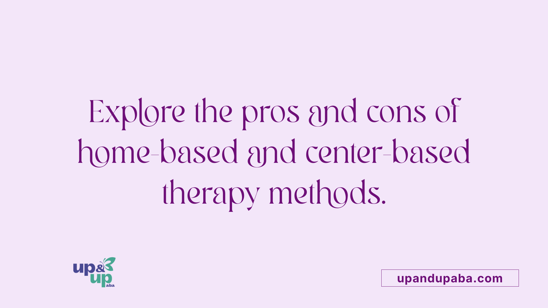 Explore the pros and cons of home-based and center-based therapy methods.