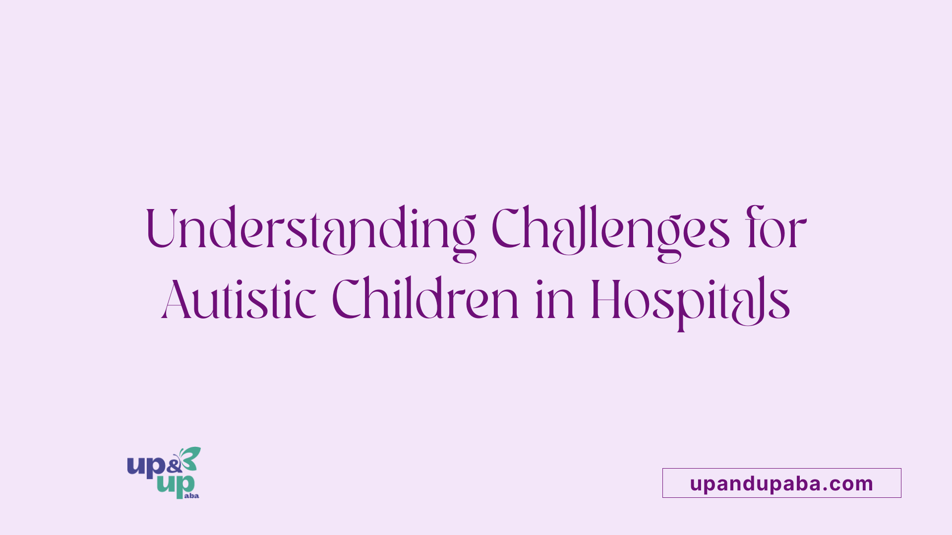 Understanding Challenges for Autistic Children in Hospitals