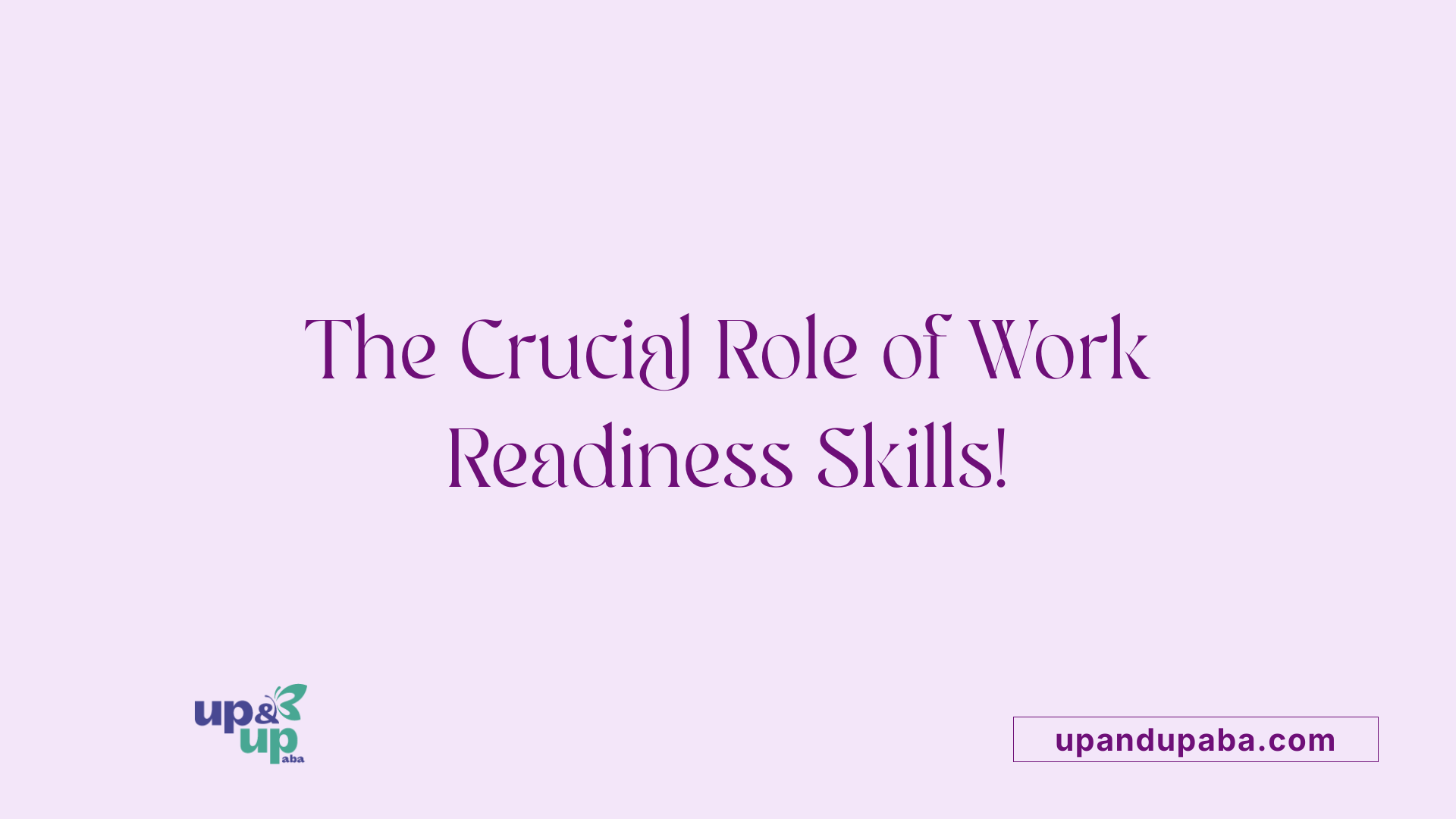 The Crucial Role of Work Readiness Skills!