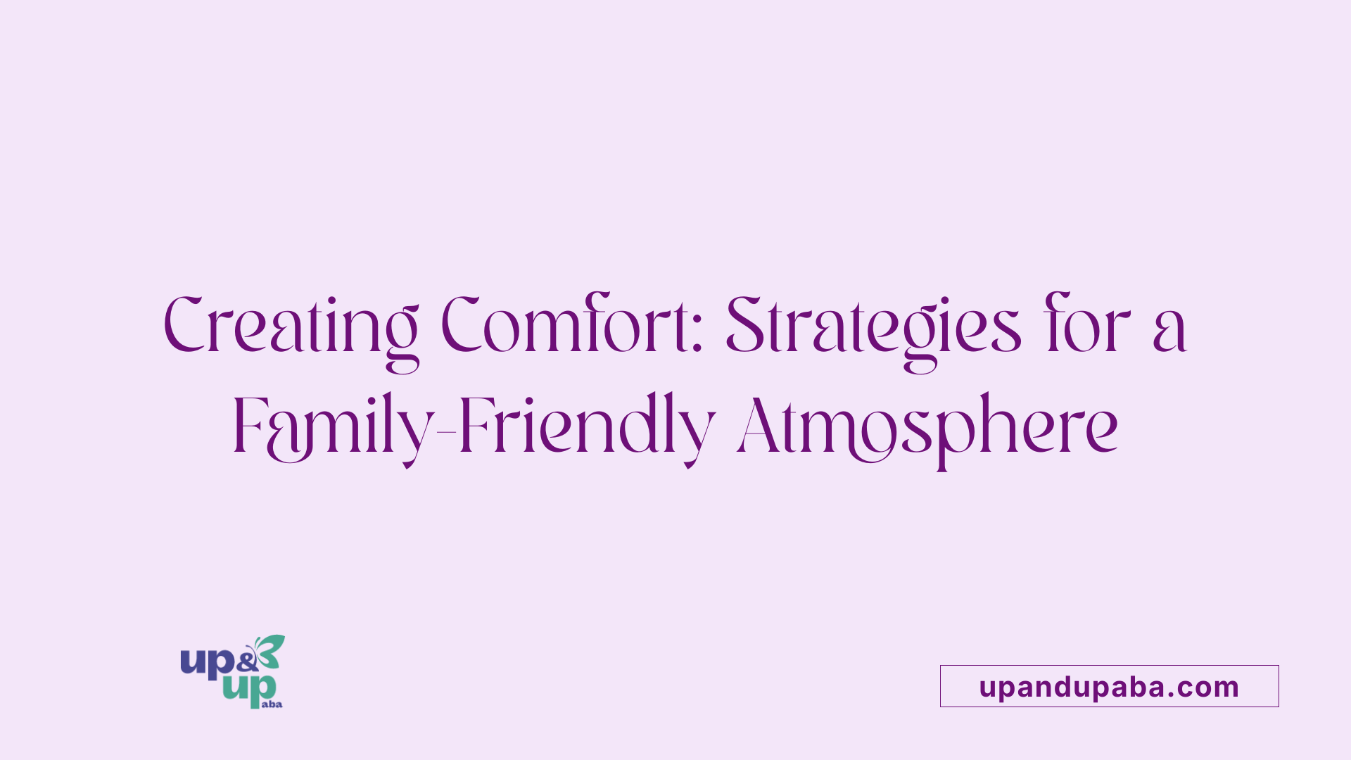 Creating Comfort: Strategies for a Family-Friendly Atmosphere