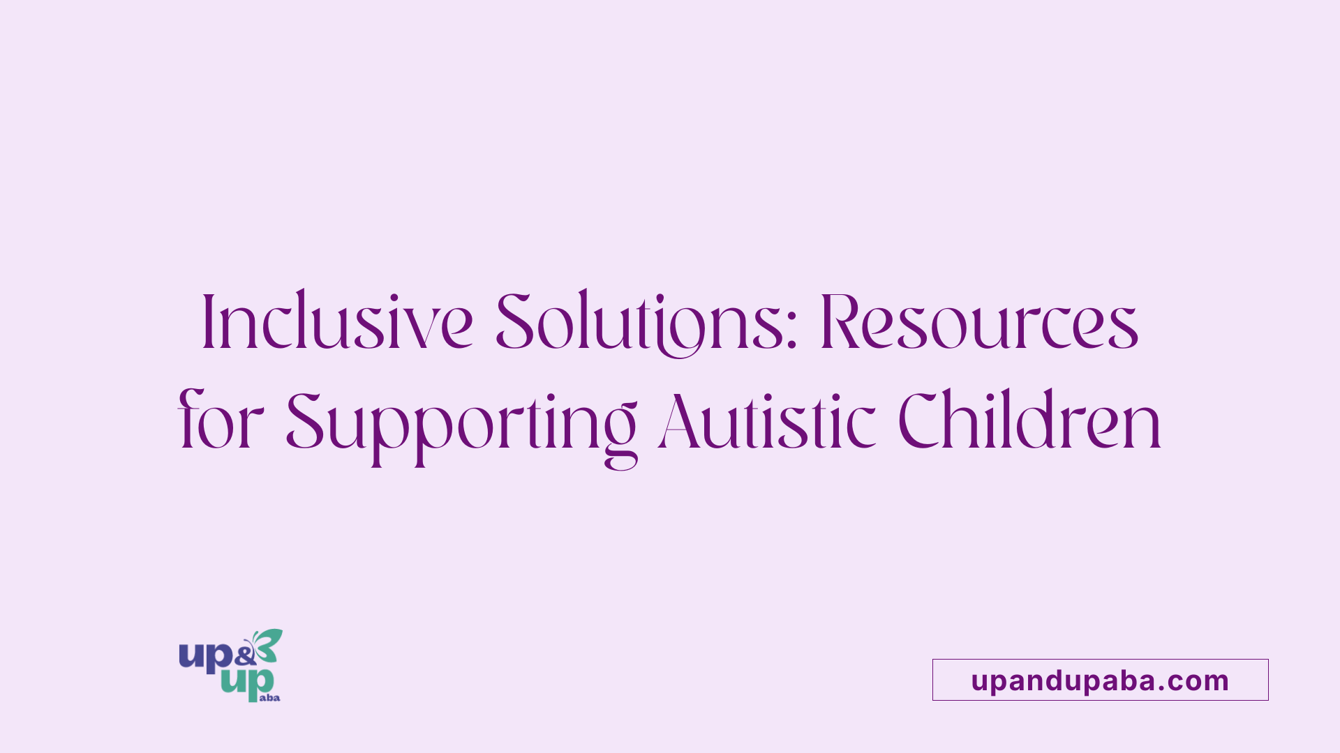 Inclusive Solutions: Resources for Supporting Autistic Children