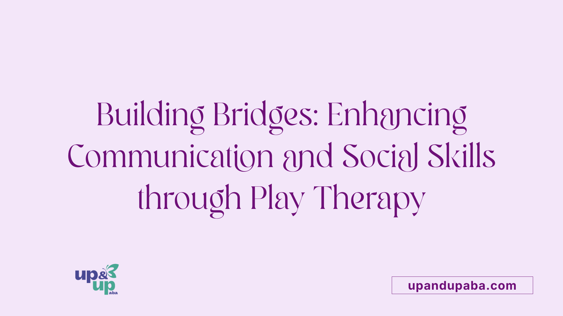Building Bridges: Enhancing Communication and Social Skills through Play Therapy
