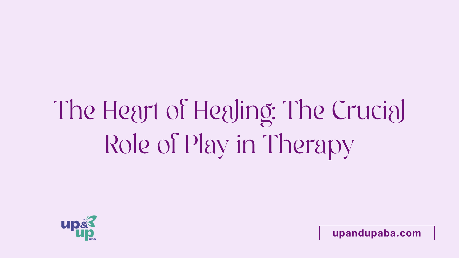 The Heart of Healing: The Crucial Role of Play in Therapy