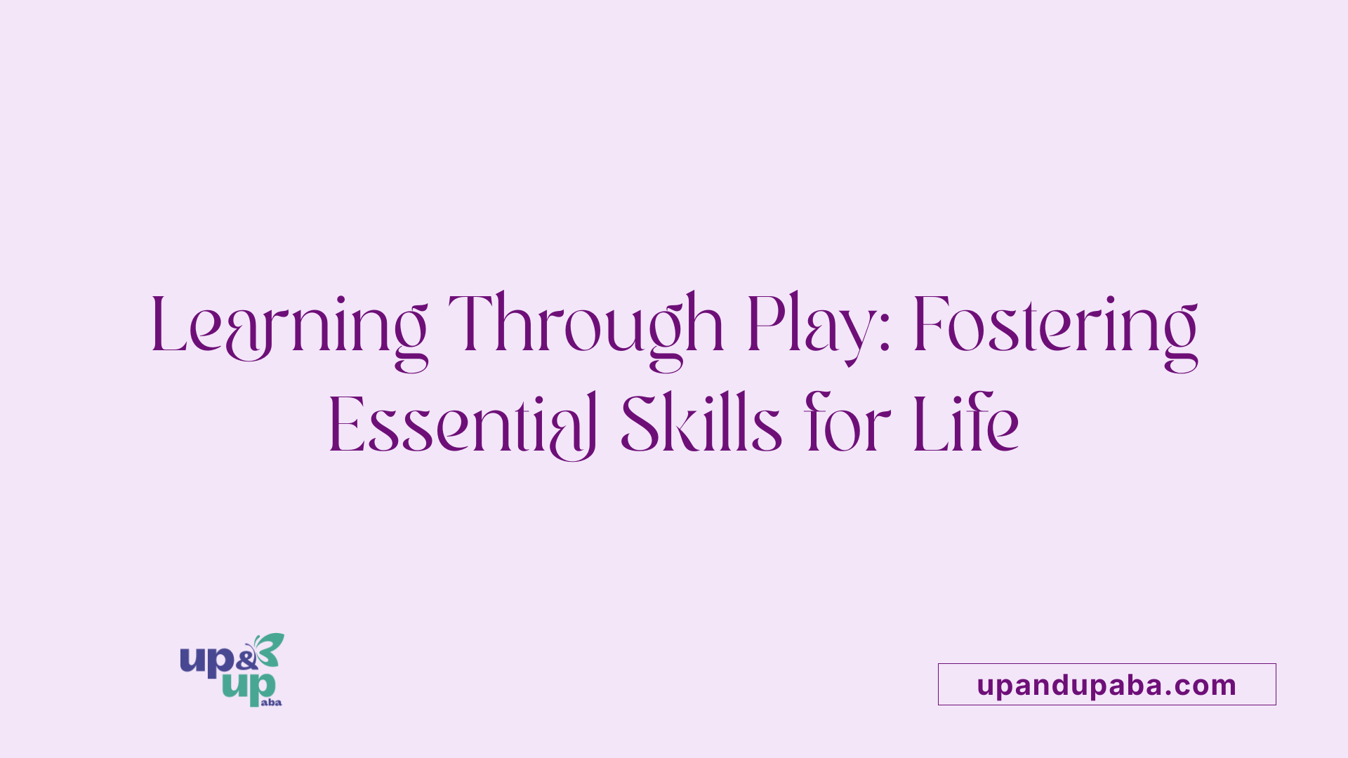 Learning Through Play: Fostering Essential Skills for Life