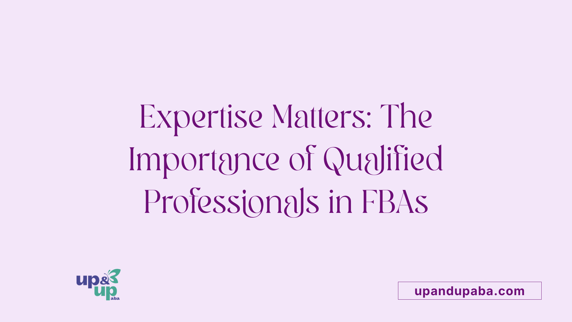 Expertise Matters: The Importance of Qualified Professionals in FBAs