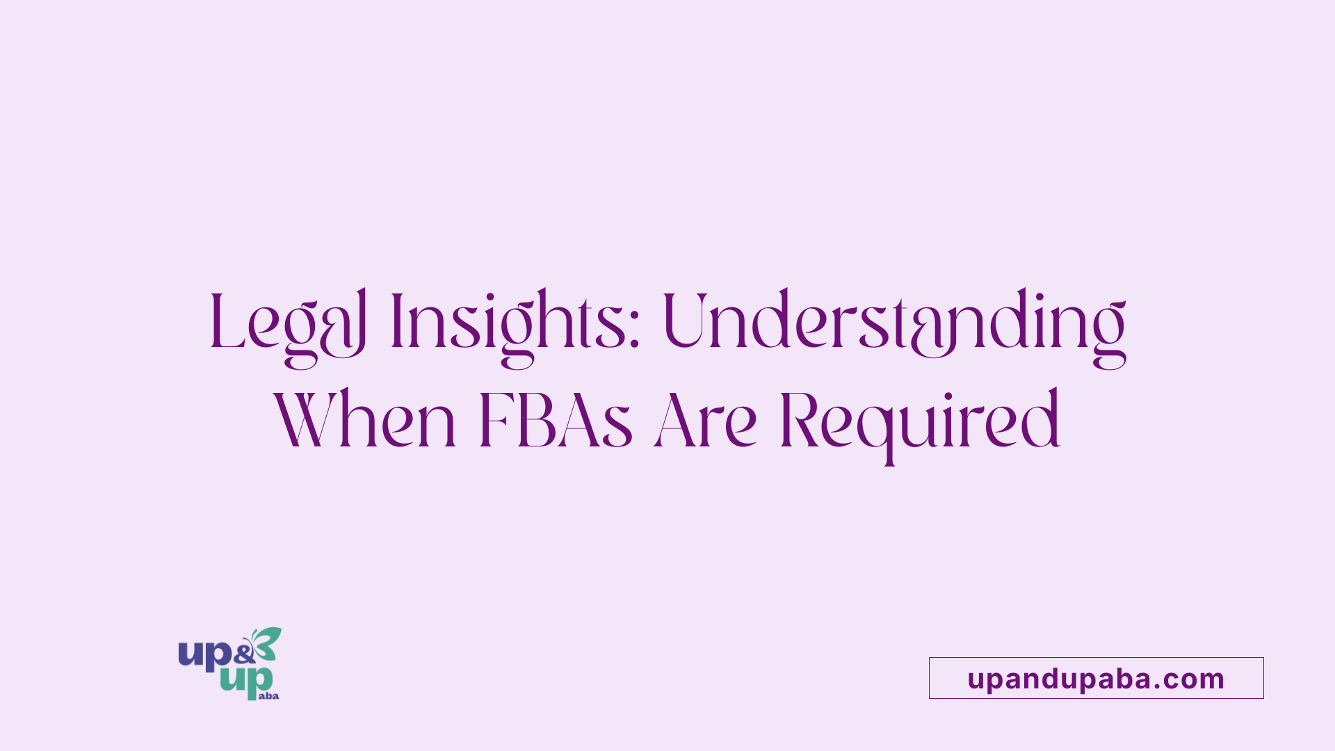 Legal Insights: Understanding When FBAs Are Required