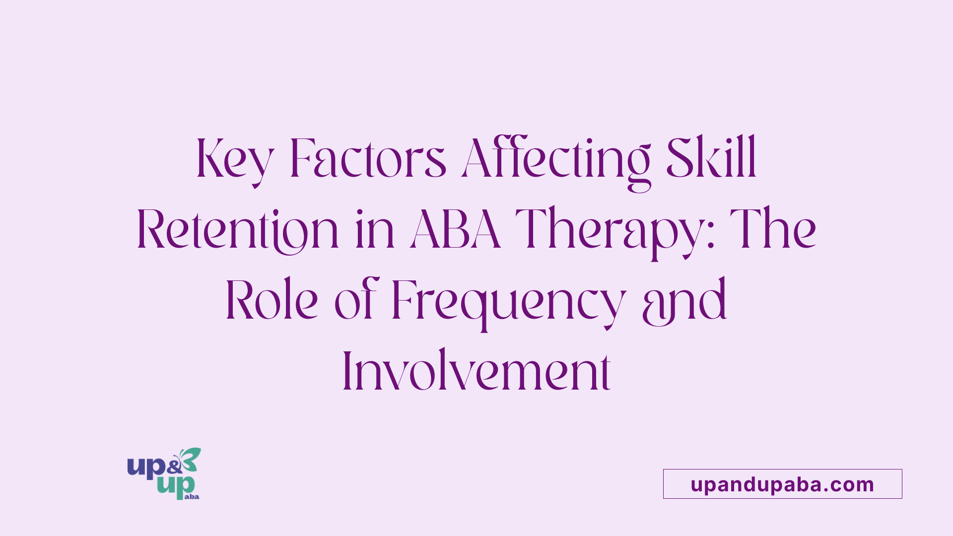 Key Factors Affecting Skill Retention in ABA Therapy: The Role of Frequency and Involvement