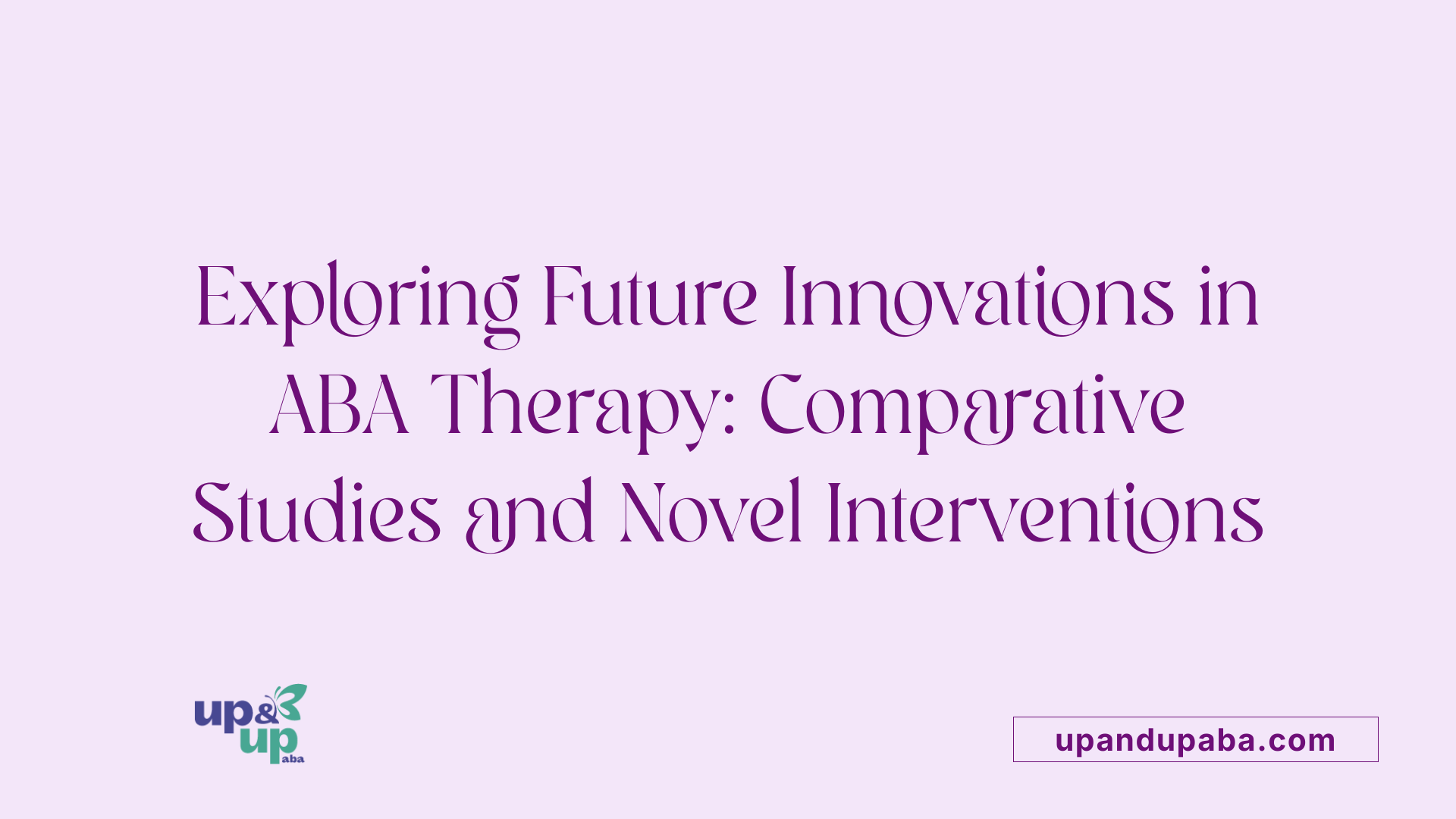 Exploring Future Innovations in ABA Therapy: Comparative Studies and Novel Interventions