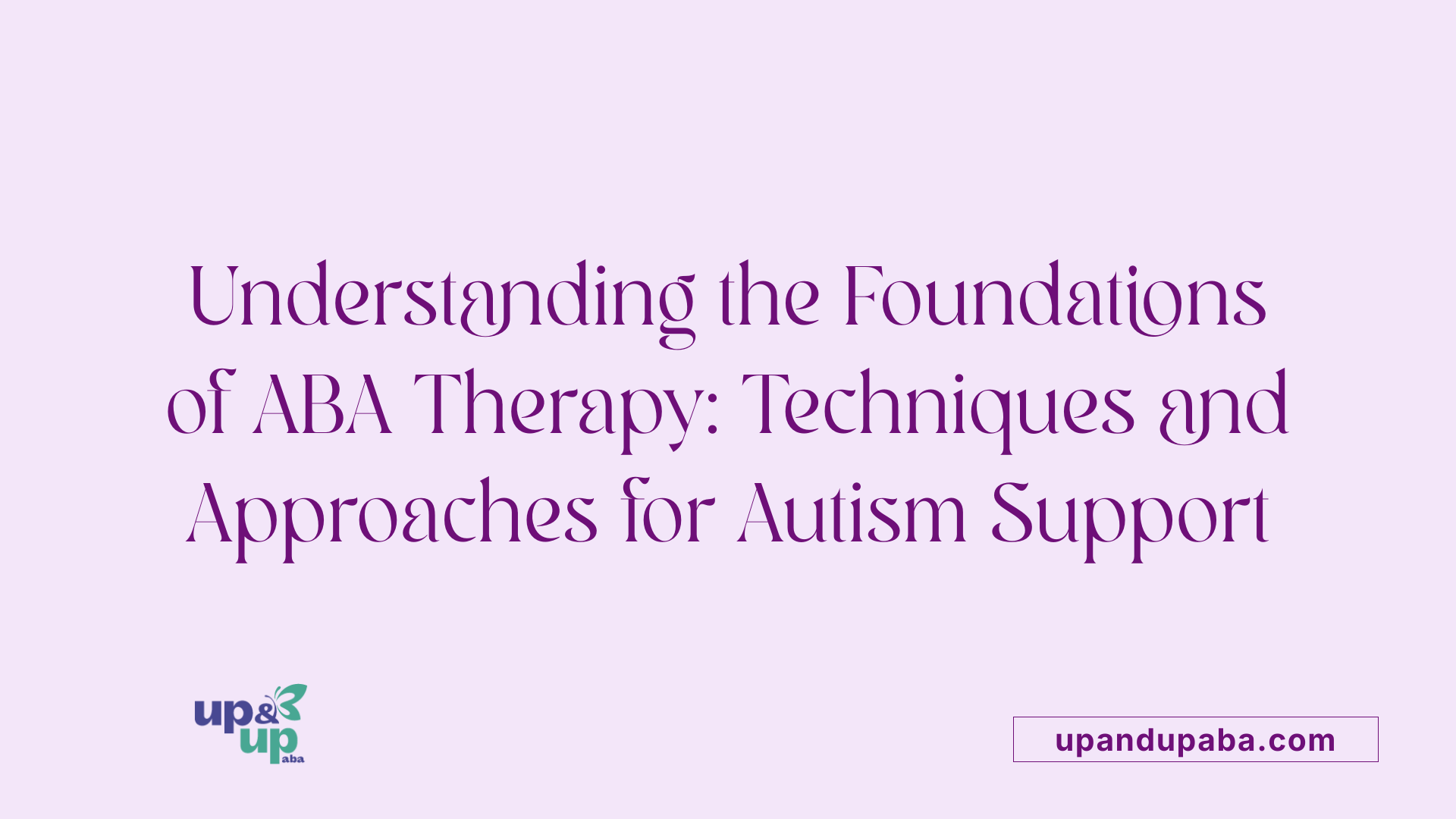 Understanding the Foundations of ABA Therapy: Techniques and Approaches for Autism Support