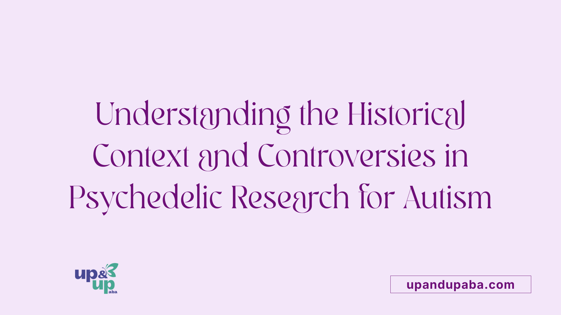 Understanding the Historical Context and Controversies in Psychedelic Research for Autism