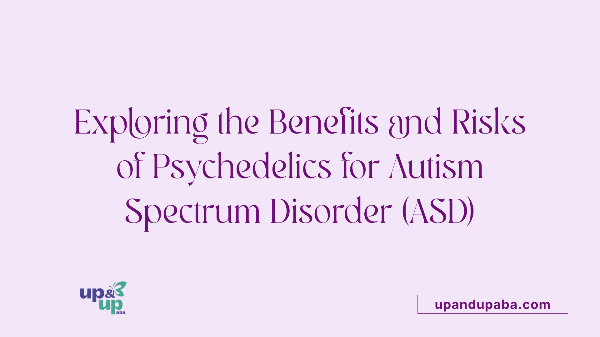 Exploring the Benefits and Risks of Psychedelics for Autism Spectrum Disorder (ASD)