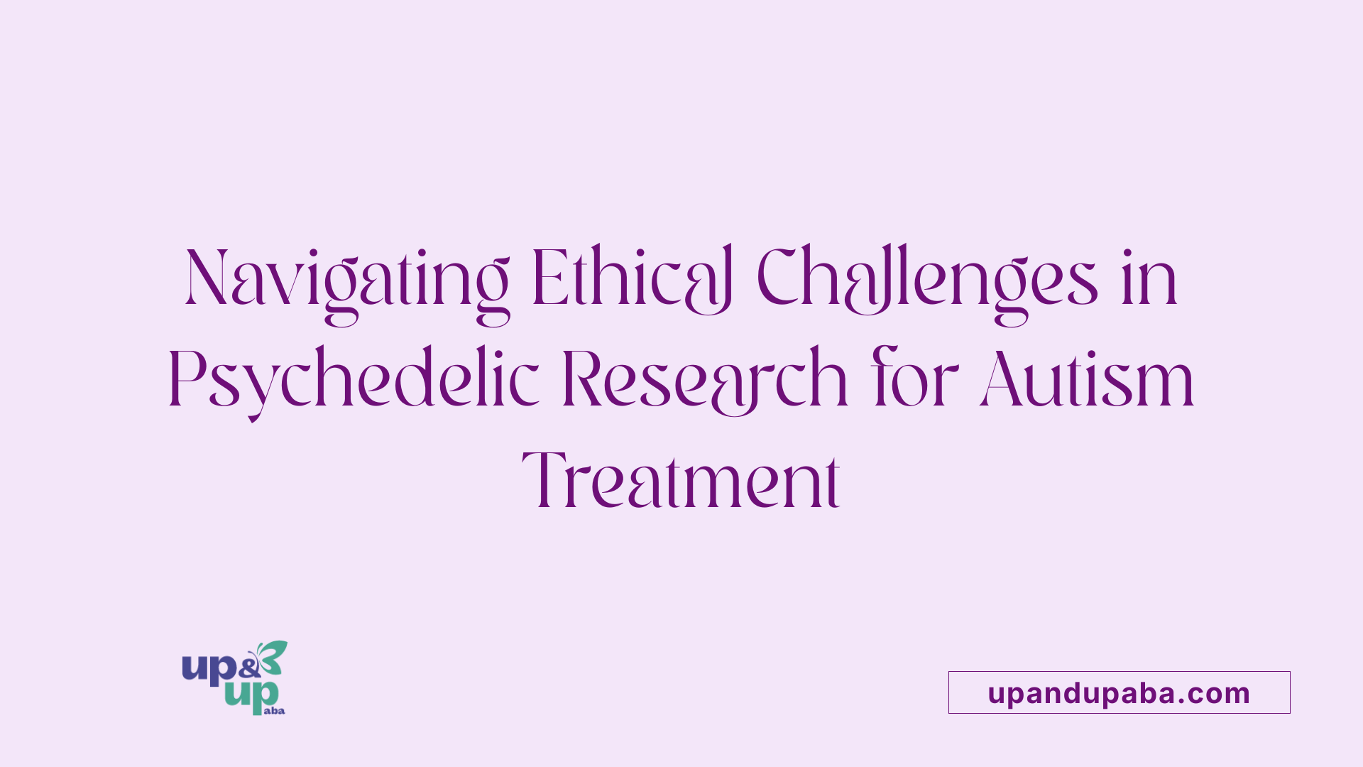 Navigating Ethical Challenges in Psychedelic Research for Autism Treatment