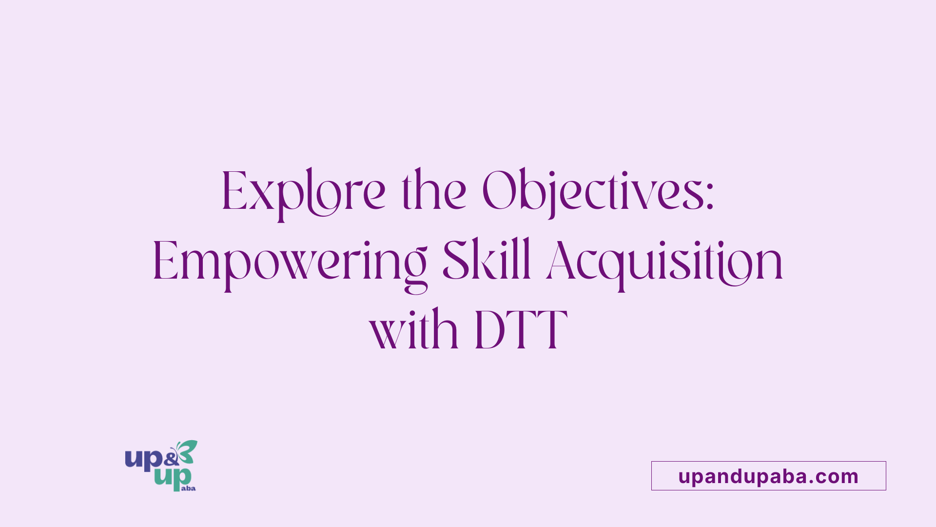 Explore the Objectives: Empowering Skill Acquisition with DTT