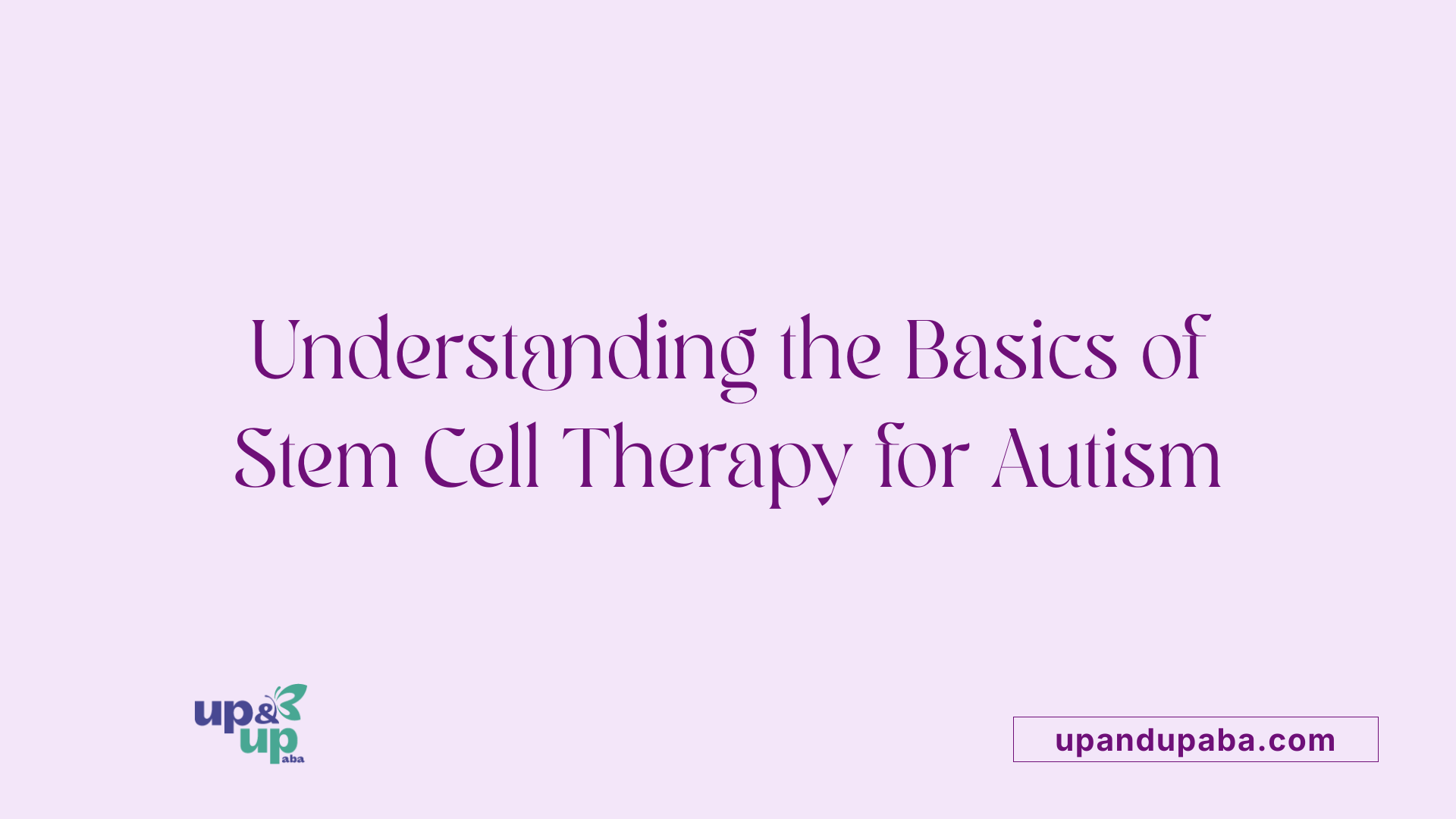 Understanding the Basics of Stem Cell Therapy for Autism