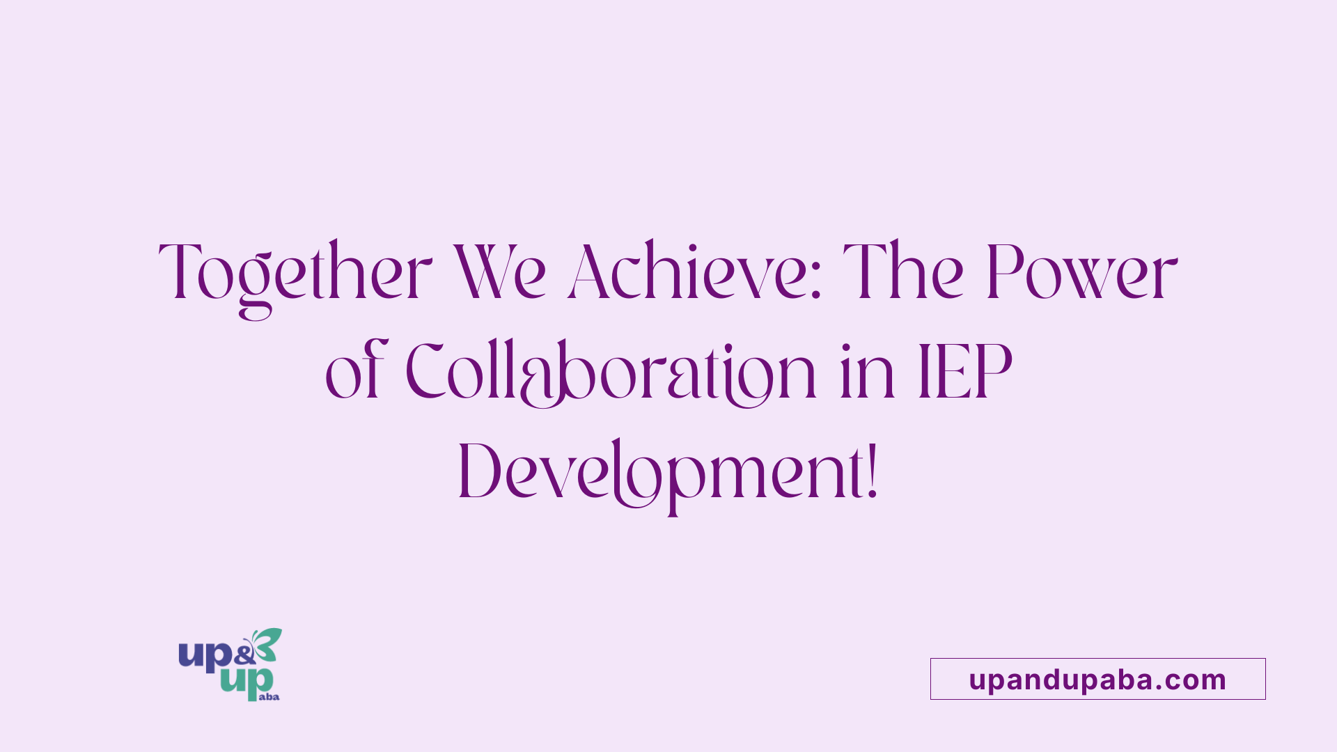 Together We Achieve: The Power of Collaboration in IEP Development!