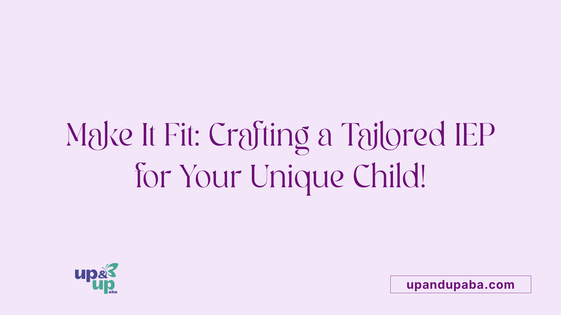 Make It Fit: Crafting a Tailored IEP for Your Unique Child!