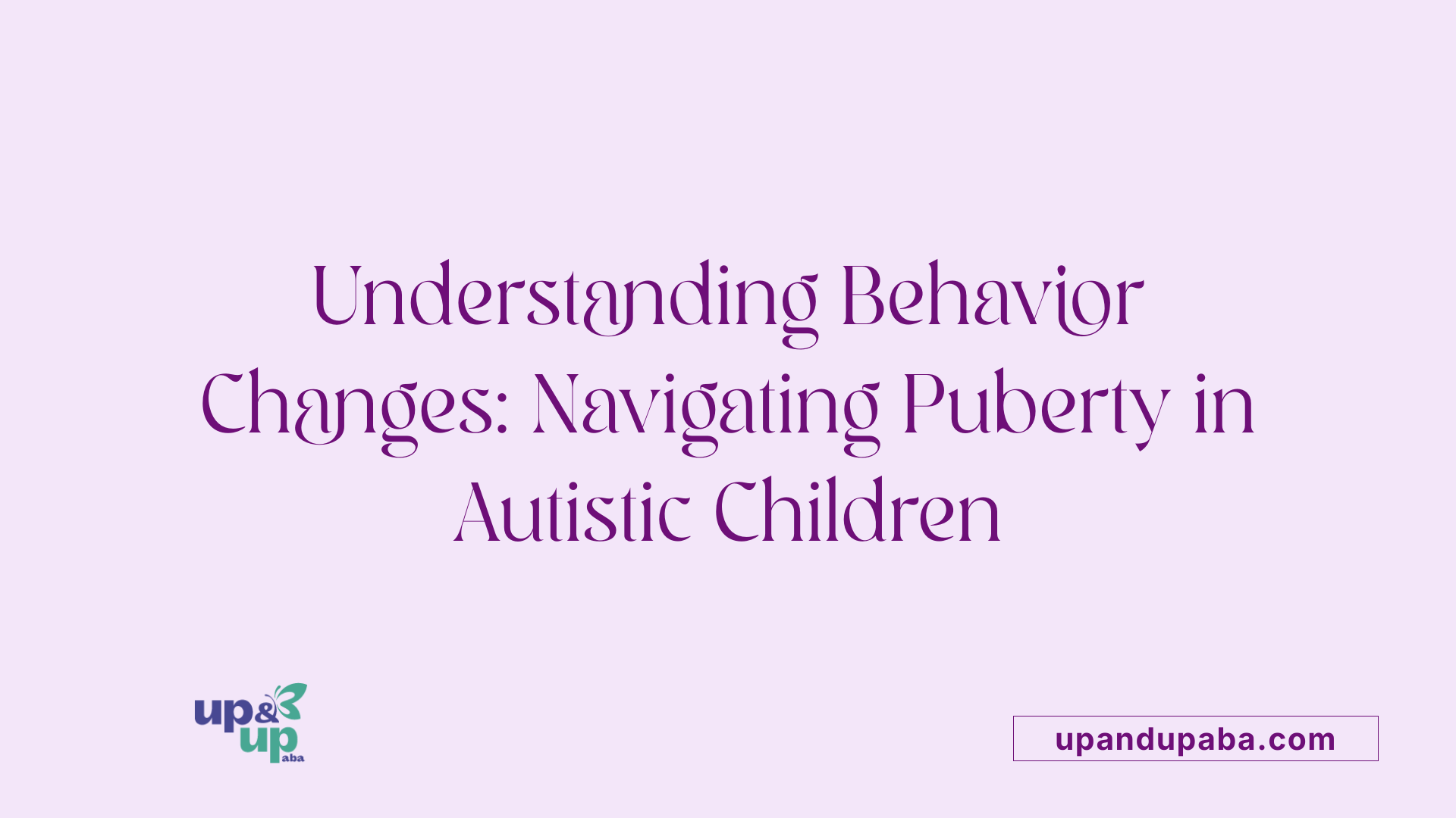 Understanding Behavior Changes: Navigating Puberty in Autistic Children