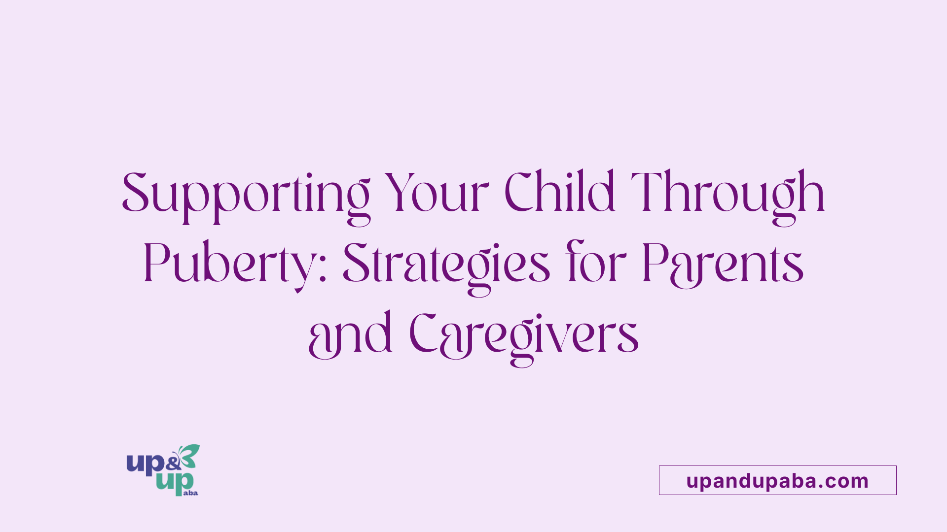 Supporting Your Child Through Puberty: Strategies for Parents and Caregivers